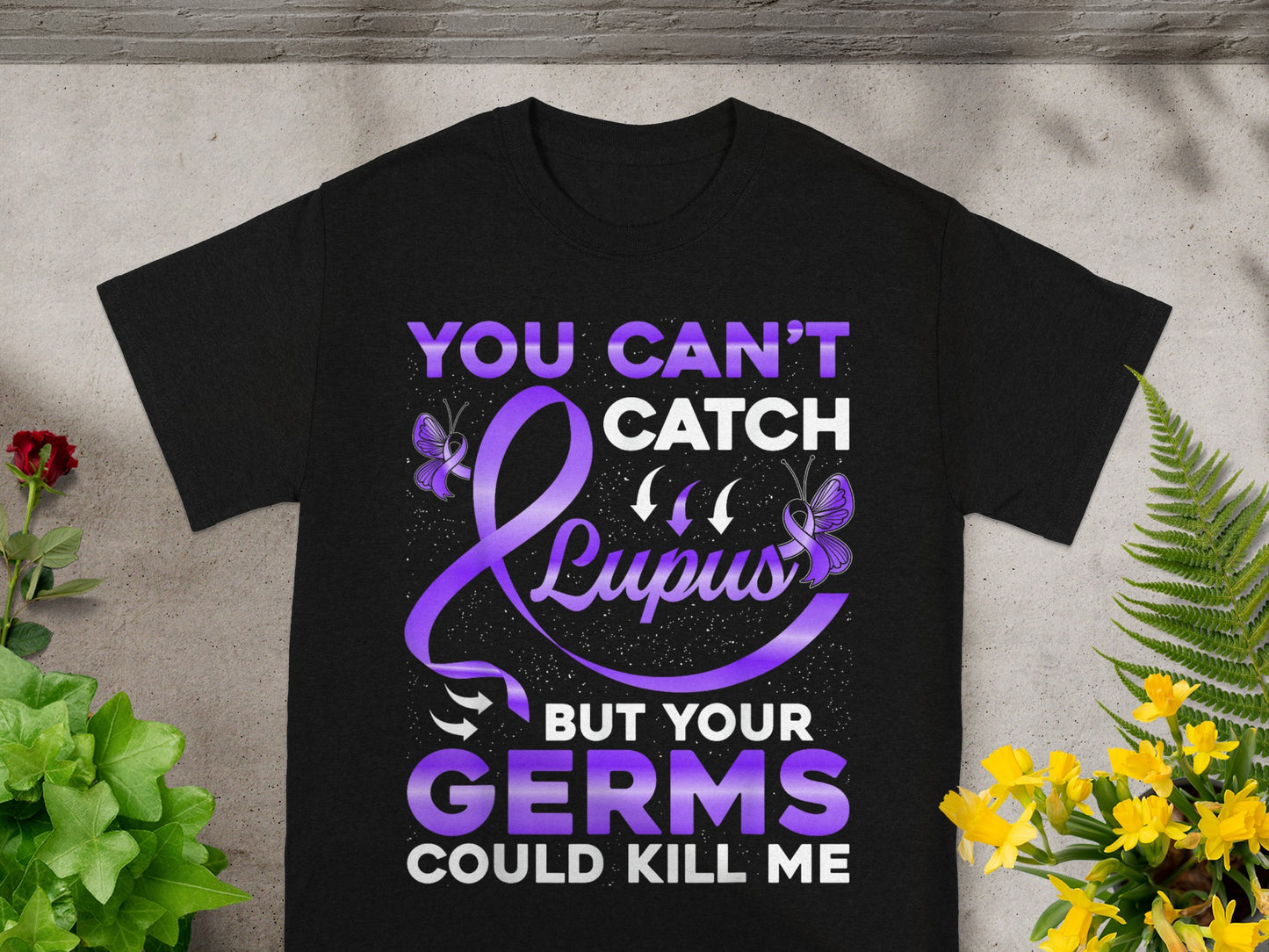 You Can't Catch Lupus But Your Germs Could Kill Me Shirt