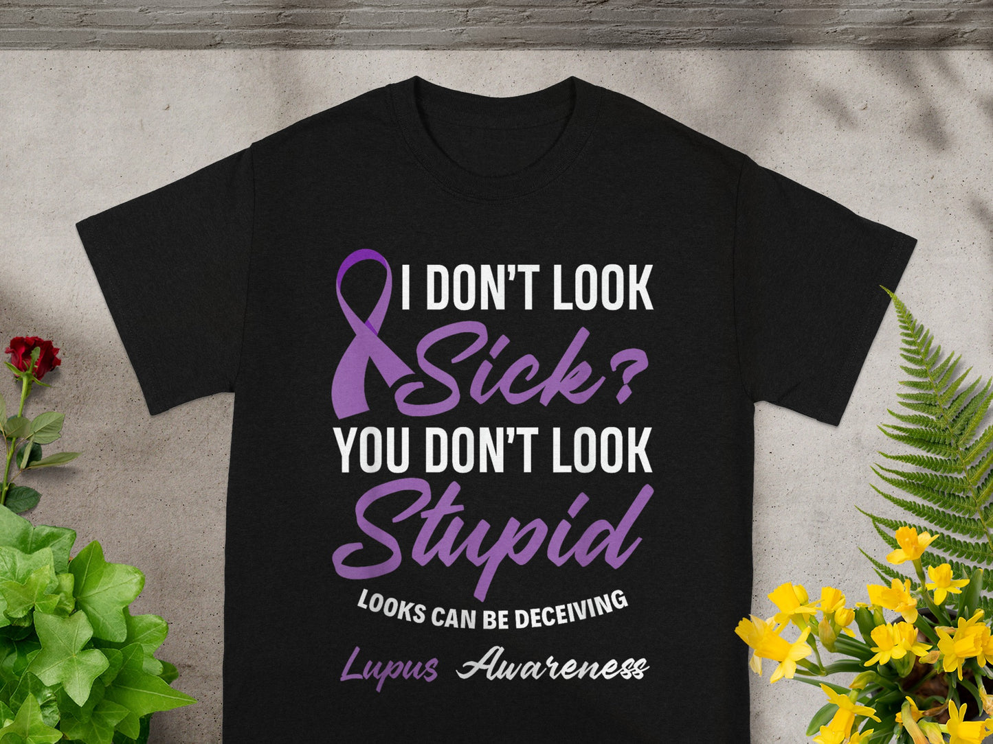 I Don't Look Sick You Don't Look Stupid Lupus Awareness Shirt