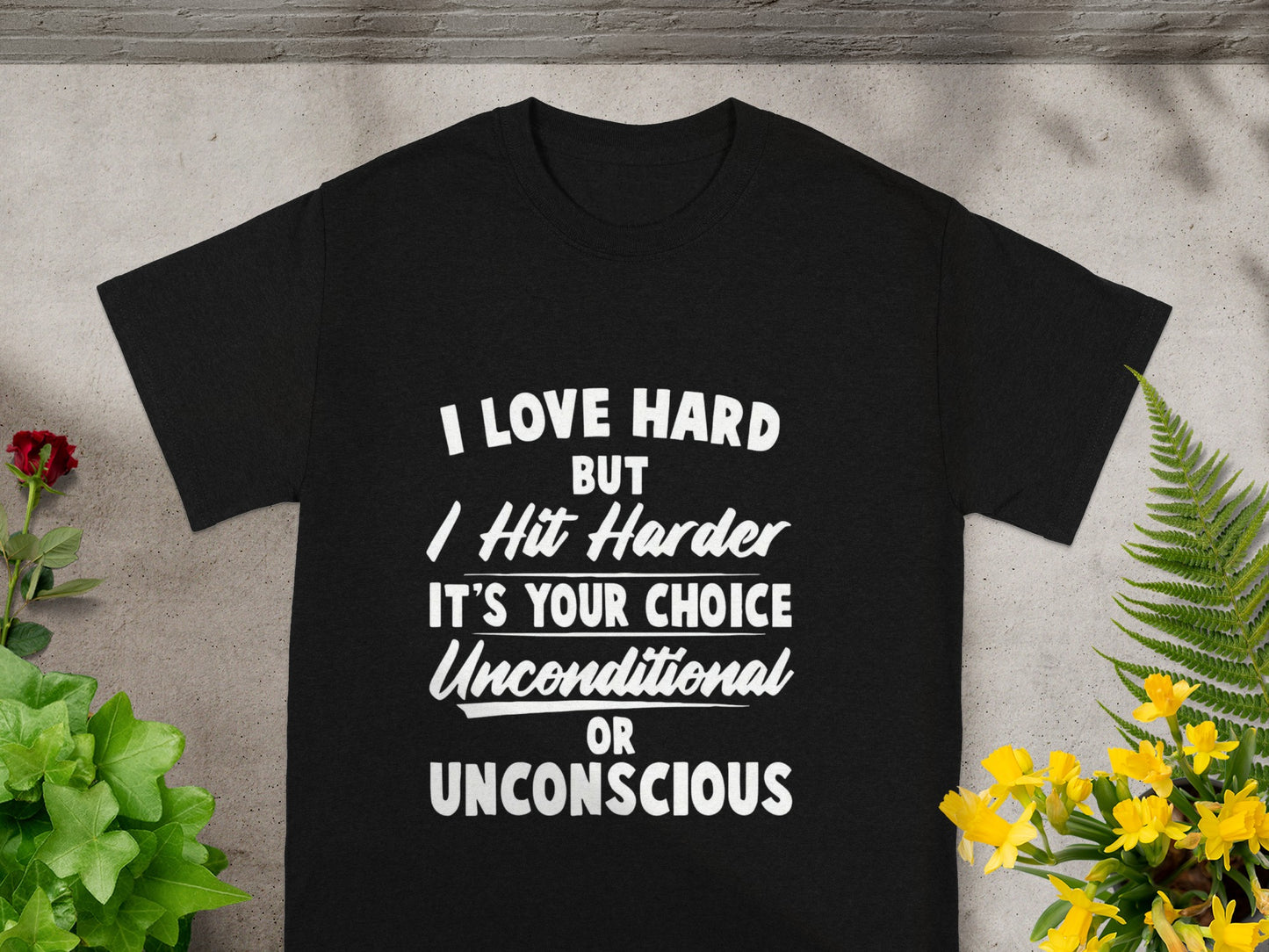 I Love Hard I Hit Harder It's Your Choice Unconditional shirt