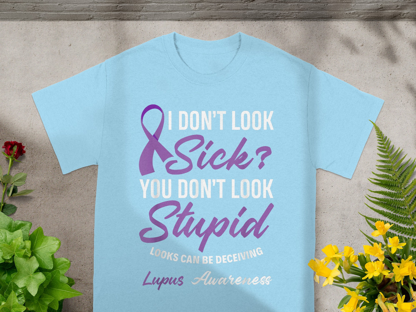 I Don't Look Sick You Don't Look Stupid Lupus Awareness Shirt