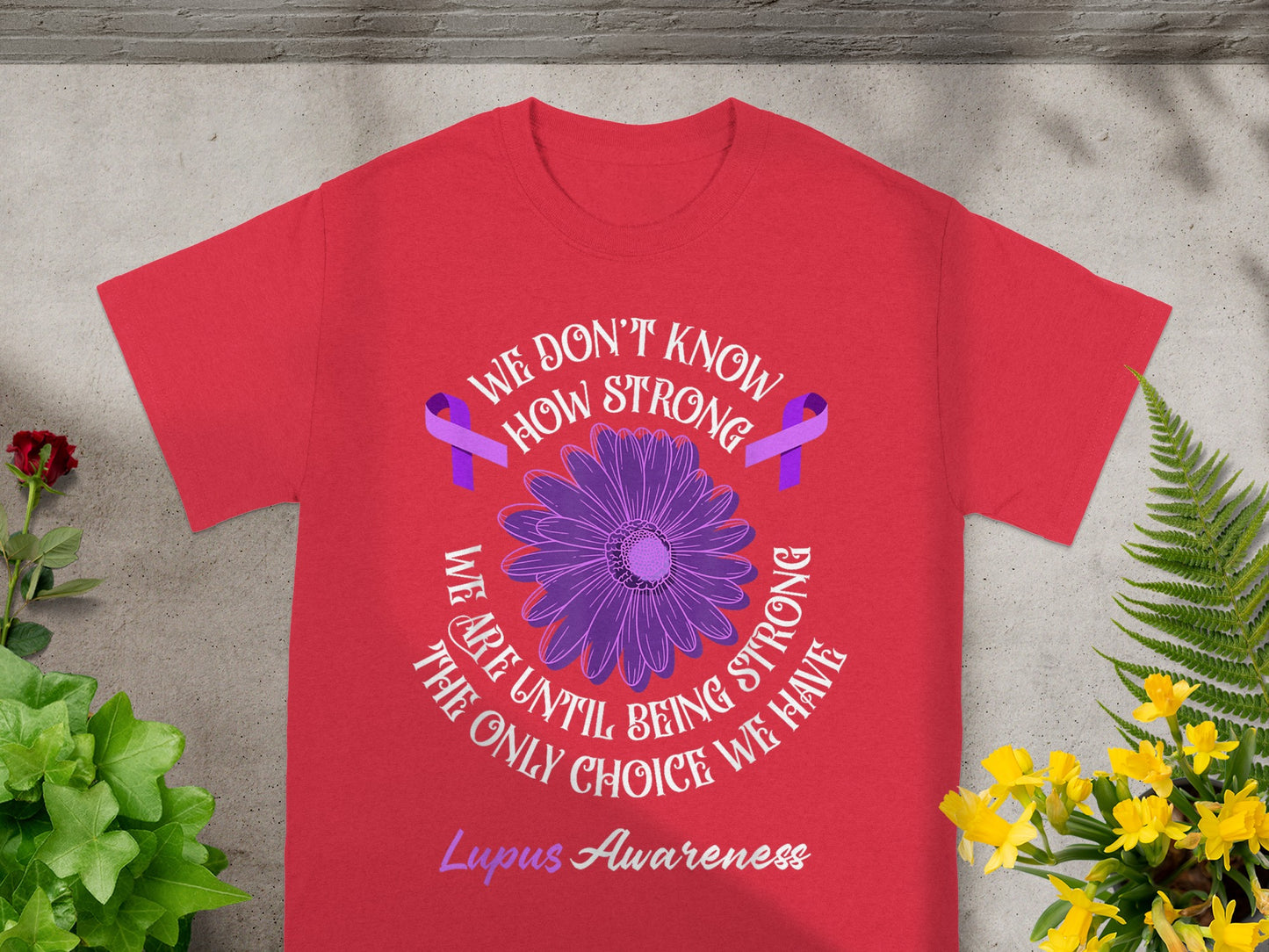 We Don't Know How Strong Until Being Strong Lupus Awareness Shirt
