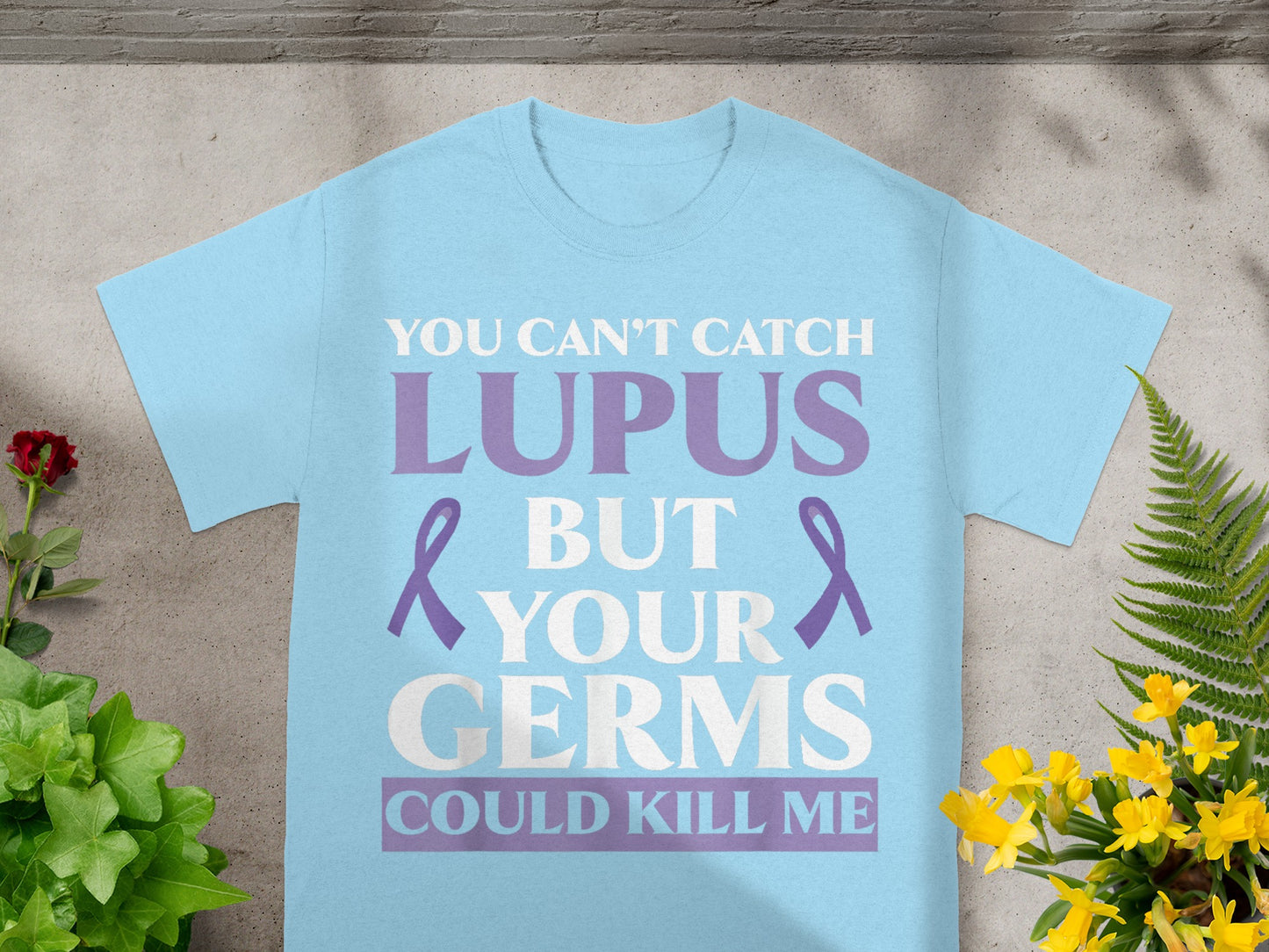 You Can't Catch Lupus But Your Germs Could Kill Me Shirt