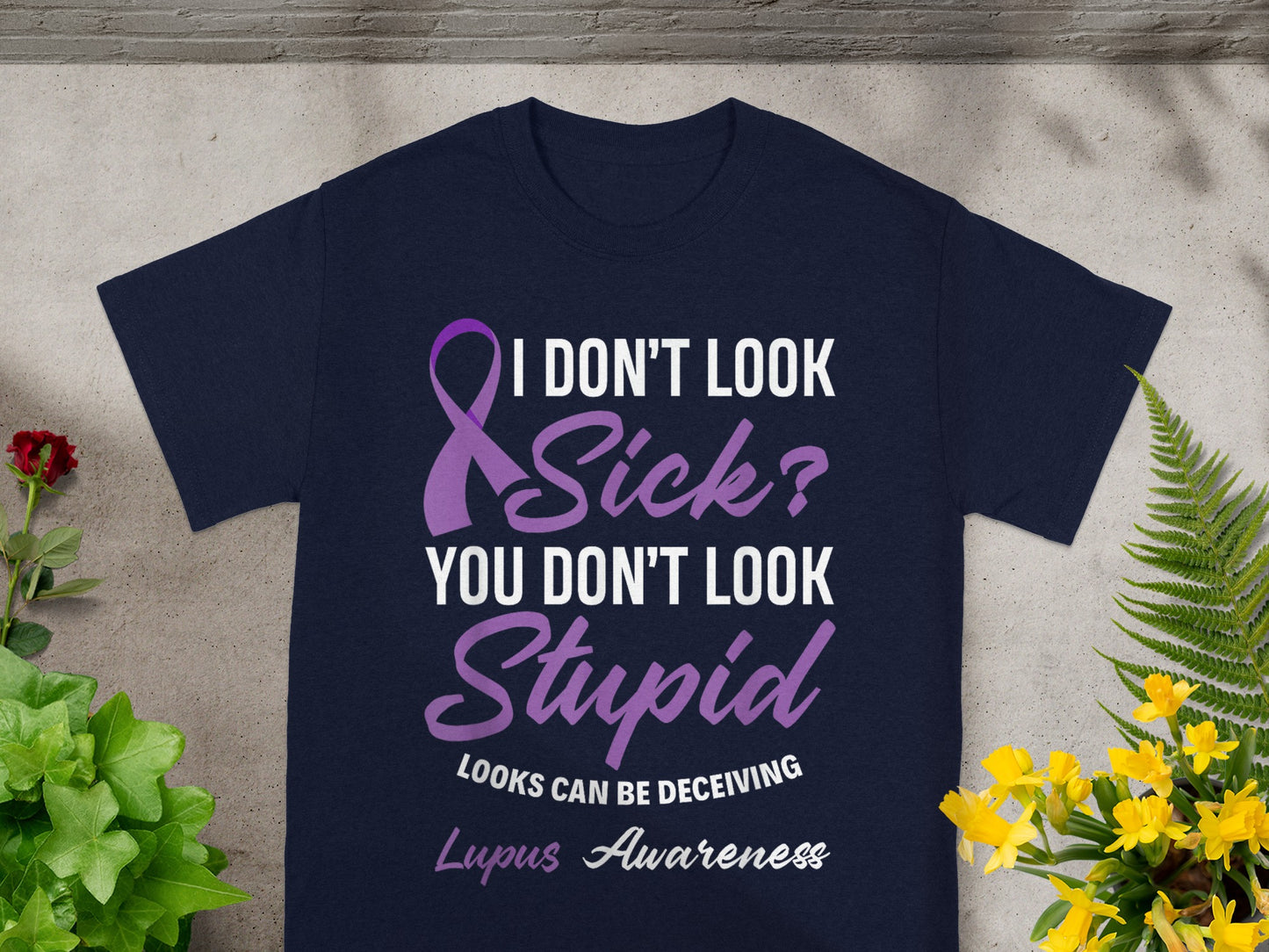 I Don't Look Sick You Don't Look Stupid Lupus Awareness Shirt