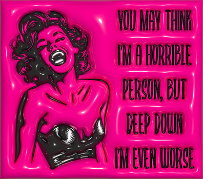 You May Think I'm A Horrible Person, But Deep Down, I'm Even Worse