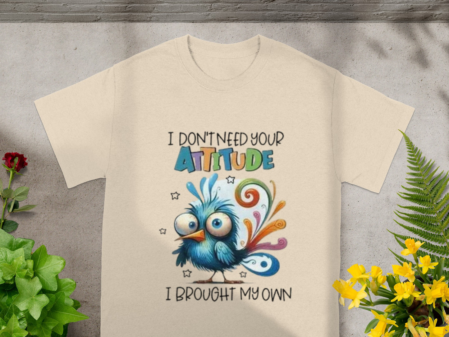 I Don't Need Your Attitude I Brought My Own T-shirt