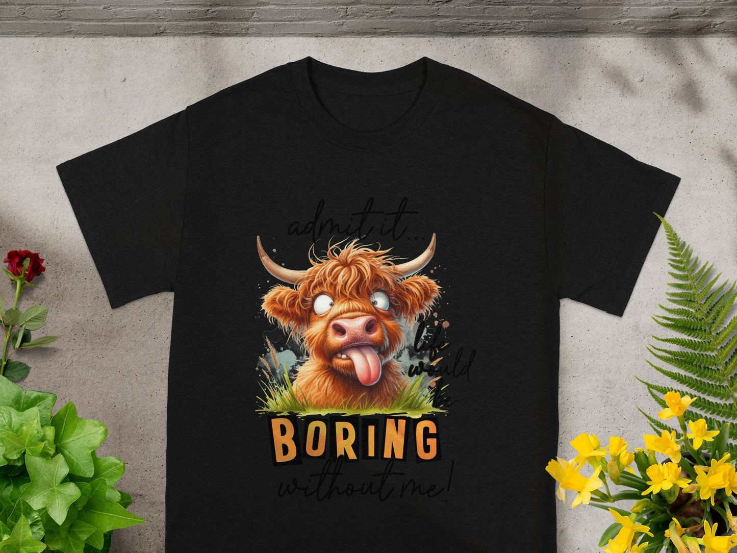 Admit It Life Would Be Boring Without Me Shirt