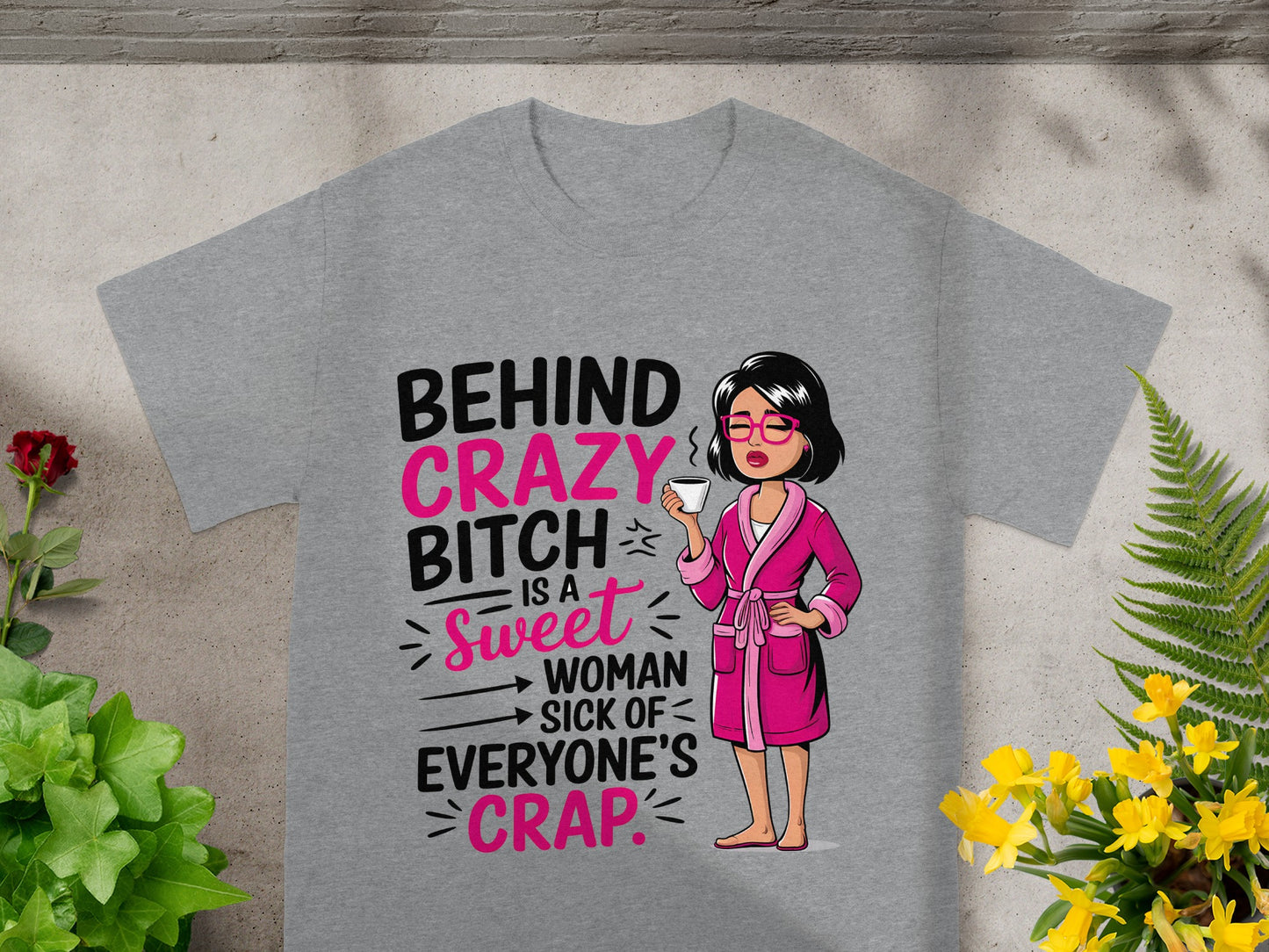 Behind Crazy Bitch Sweet Woman Sick of Crap T-shirt