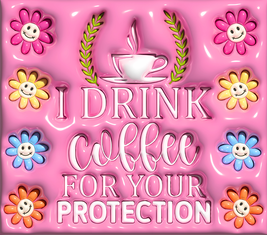 I Drink Coffee For Your Protection