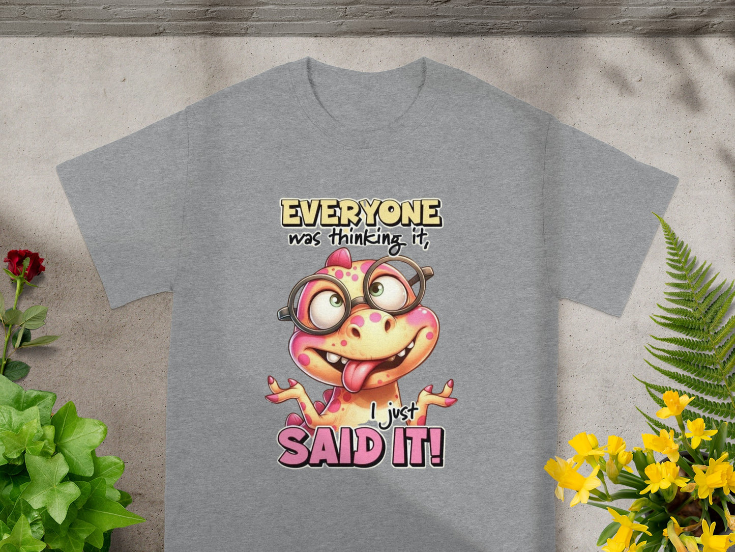 Everyone Was Thinking It I Just Said It! T-shirt