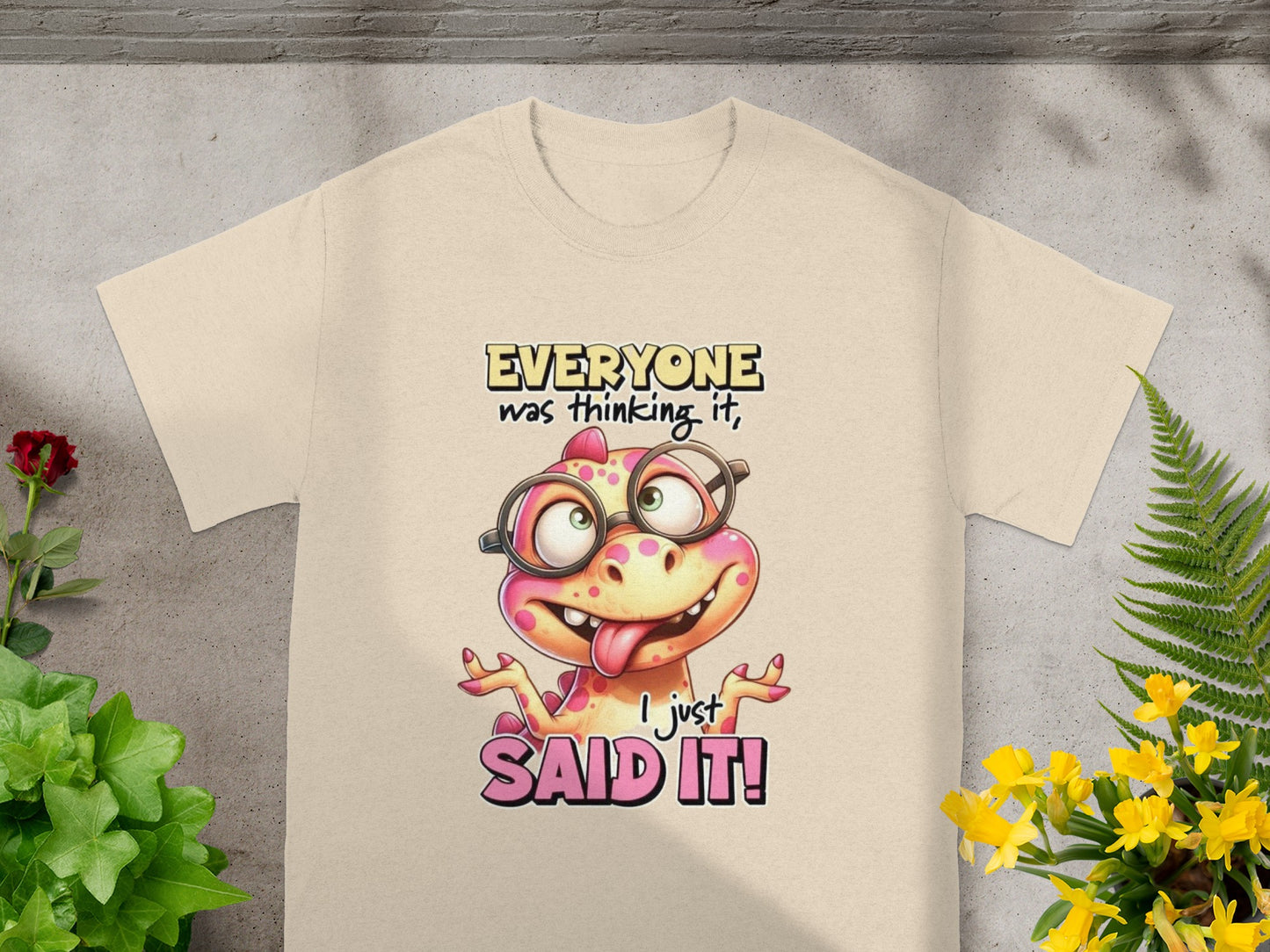 Everyone was thinking it I just said it T-shirt