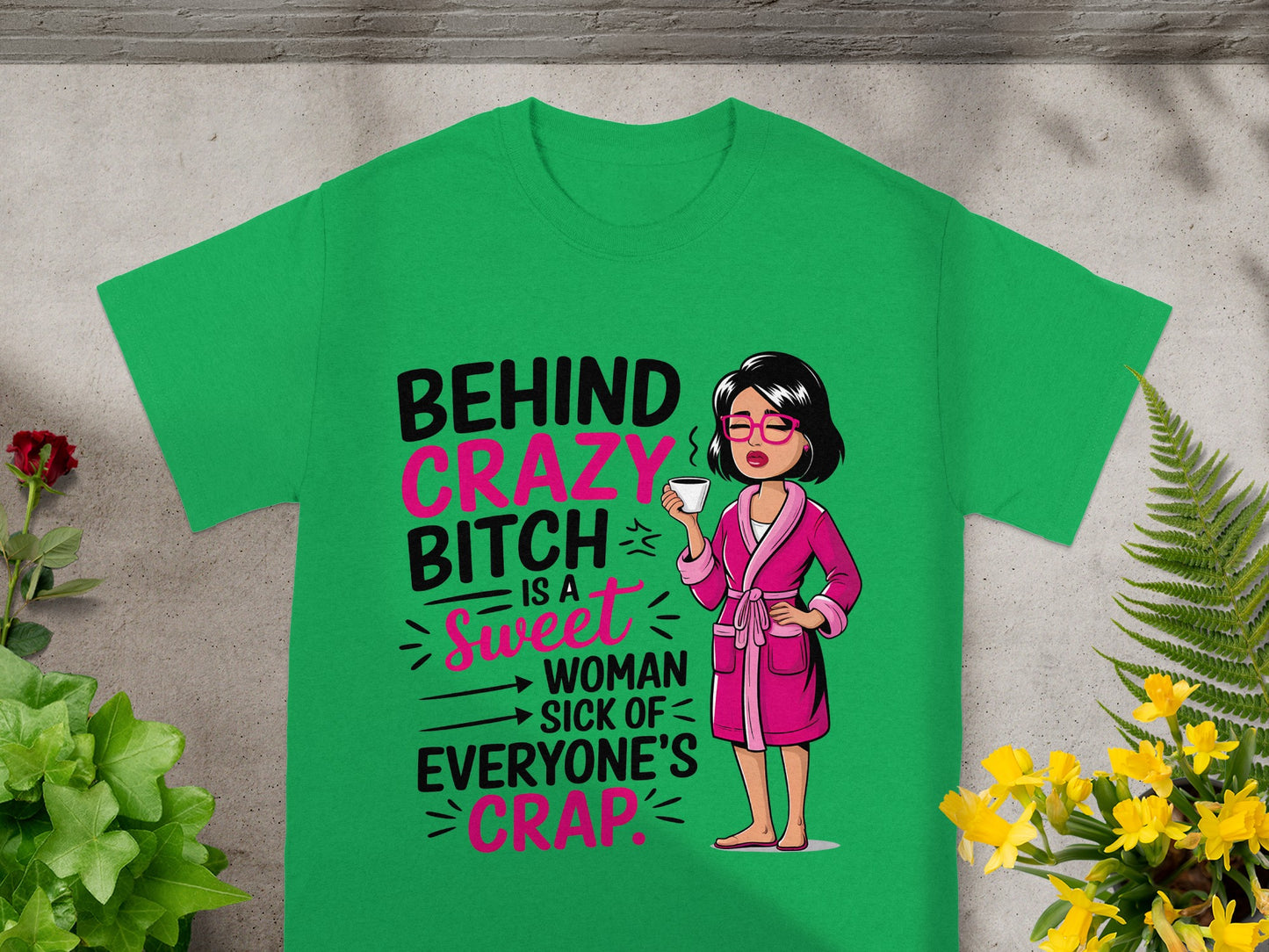Behind Crazy Bitch Sweet Woman Sick of Everyone's Crap Shirt
