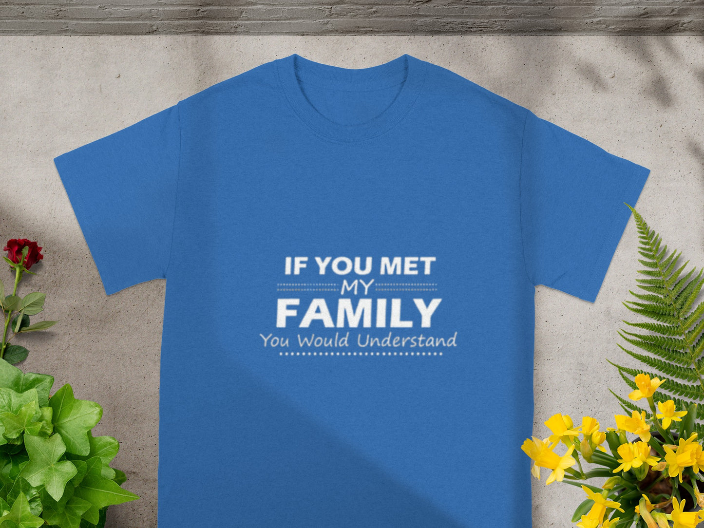 If You Met My Family You Would Understand Shirt