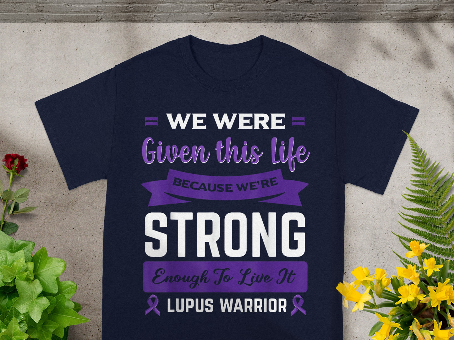 We Were Given This Life Strong Lupus Warrior Shirt