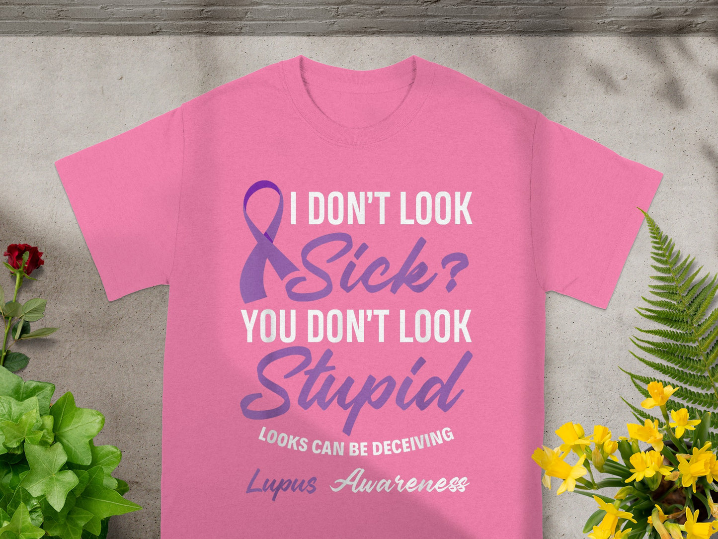 I Don't Look Sick You Don't Look Stupid Lupus Awareness Shirt