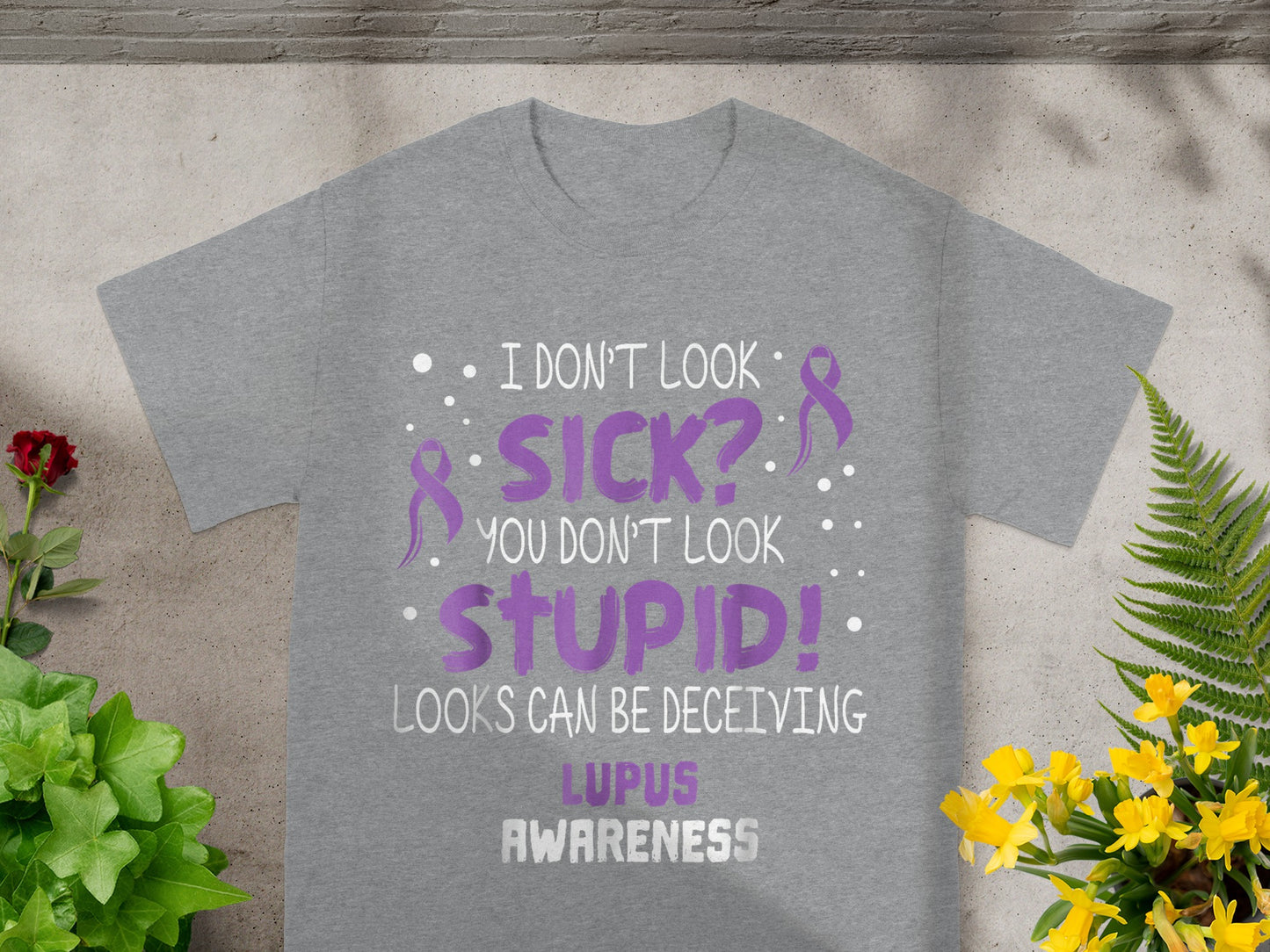 I Don't Look Sick You Don't Look Stupid Lupus Awareness Shirt