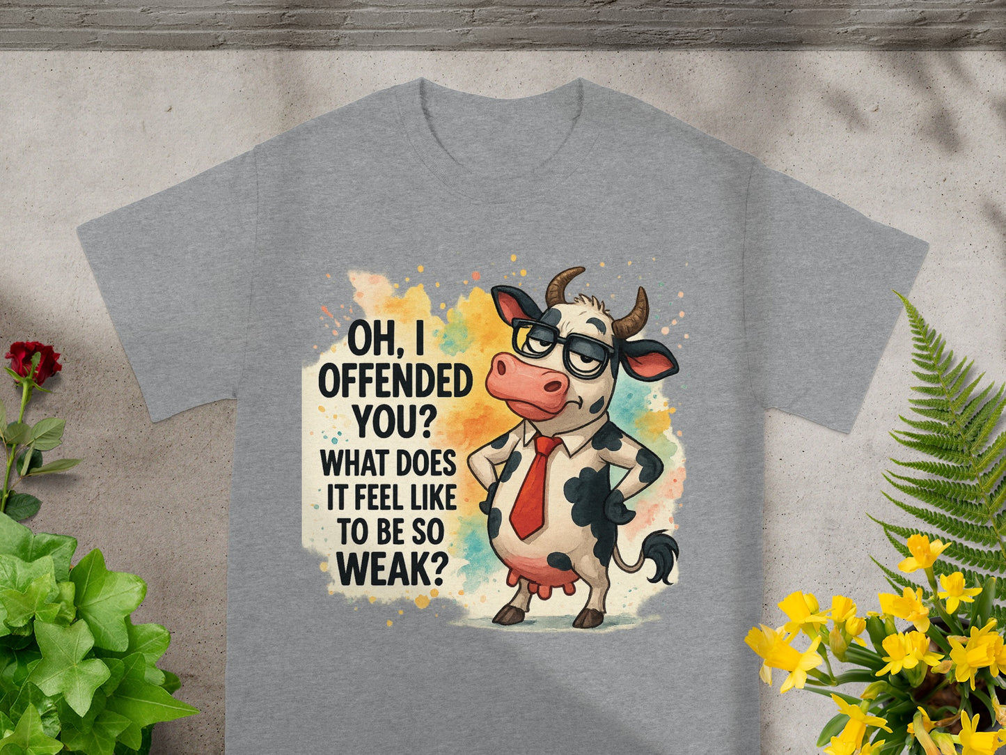 T-shirt with cartoon cow saying "OH, I OFFENDED YOU? WHAT DOES IT FEEL LIKE TO BE SO WEAK?"