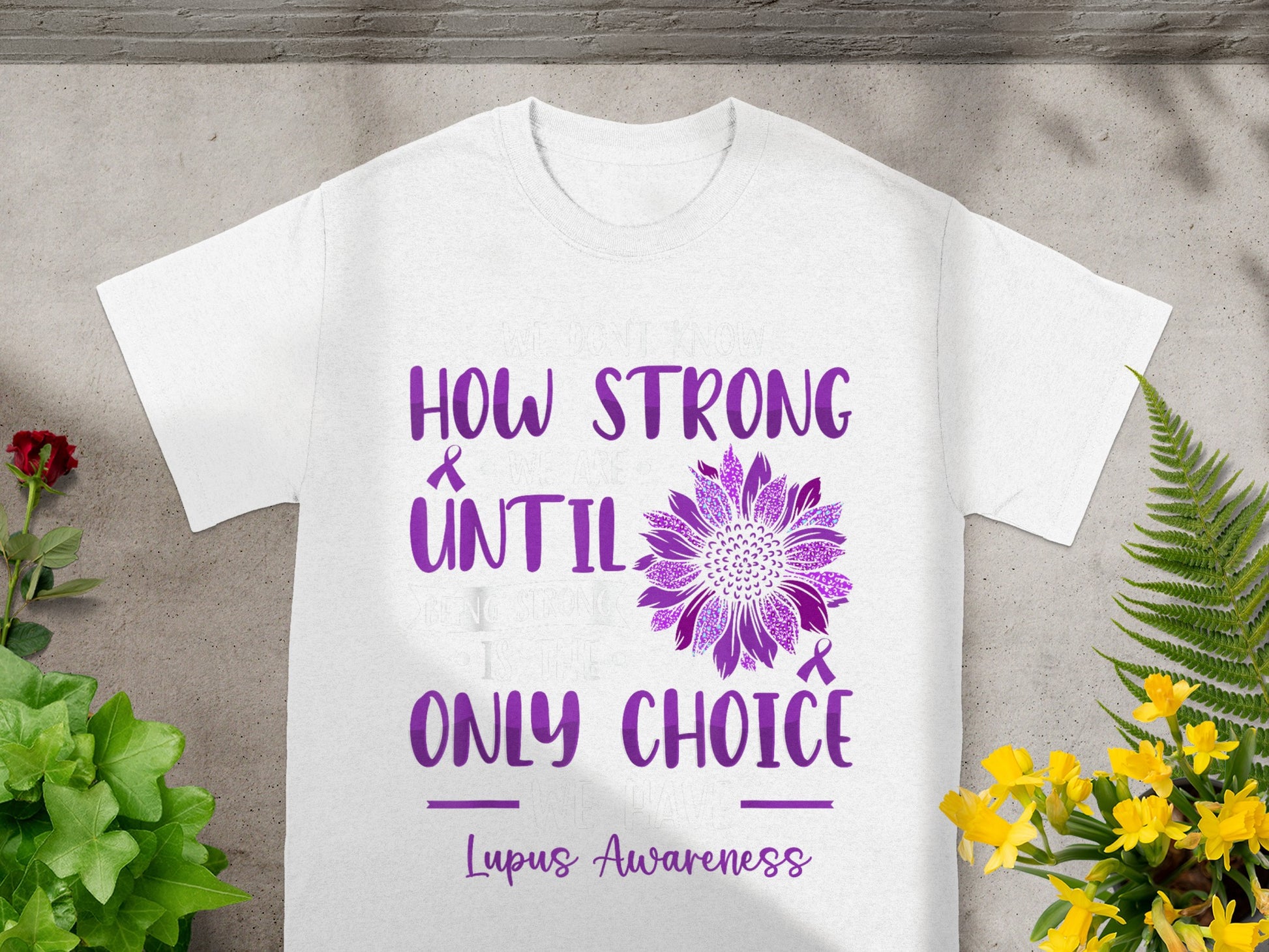 How Strong Until Only Choice Lupus Awareness Shirt