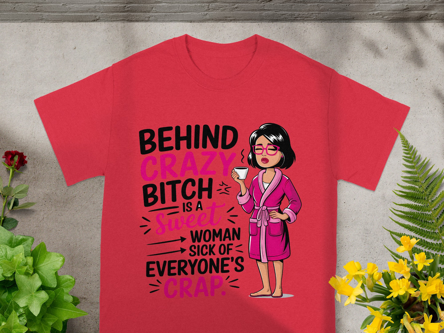 Behind Crazy Bitch Sweet Woman Sick of Everyone's Crap Shirt
