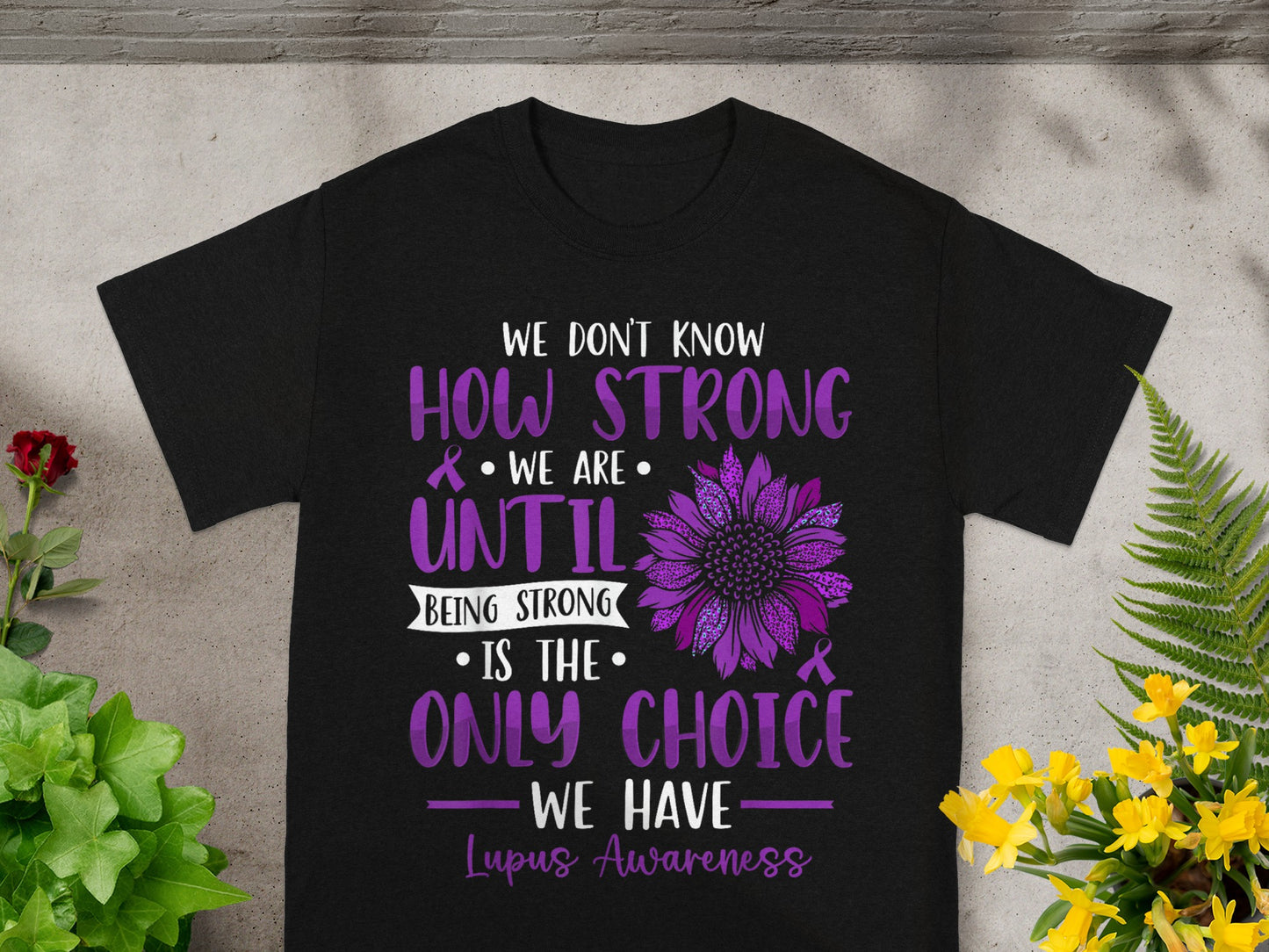 Lupus Awareness We Don't Know How Strong Until Shirt