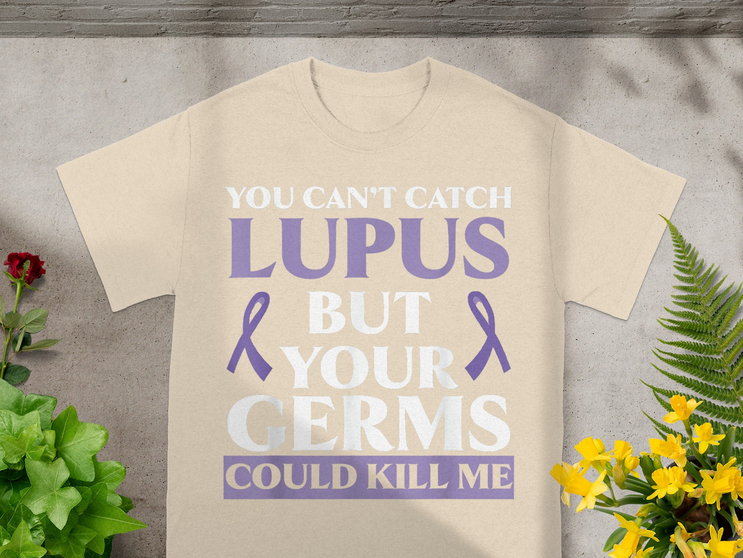 You Can't Catch Lupus But Your Germs Could Kill Me T-shirt