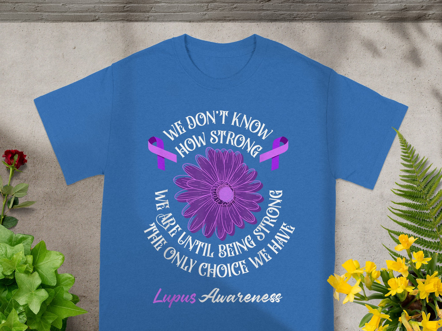 We Don't Know How Strong We Are Lupus Awareness Shirt