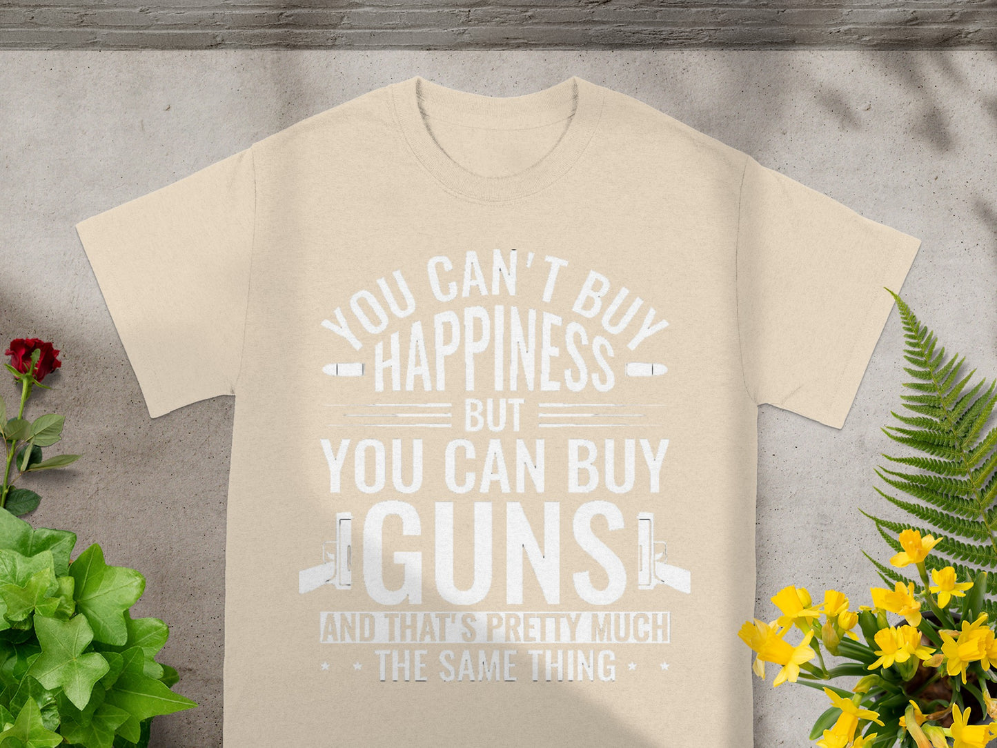 You Can't Buy Happiness Guns Pretty Much The Same Thing Tee