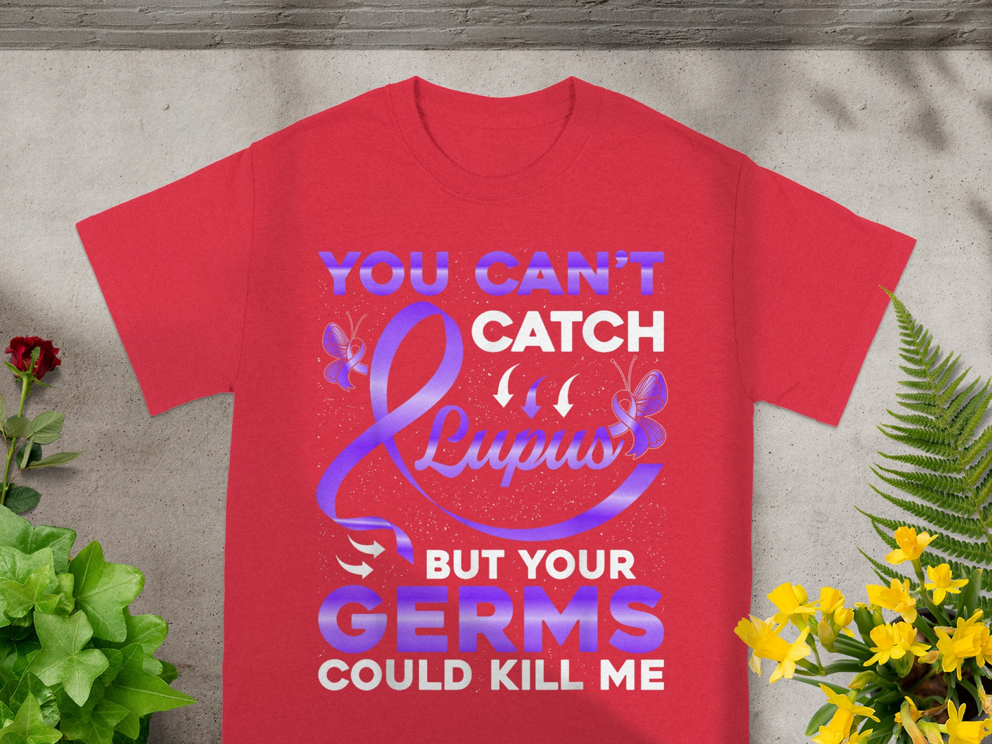 You Can't Catch Lupus But Your Germs Could Kill Me Shirt