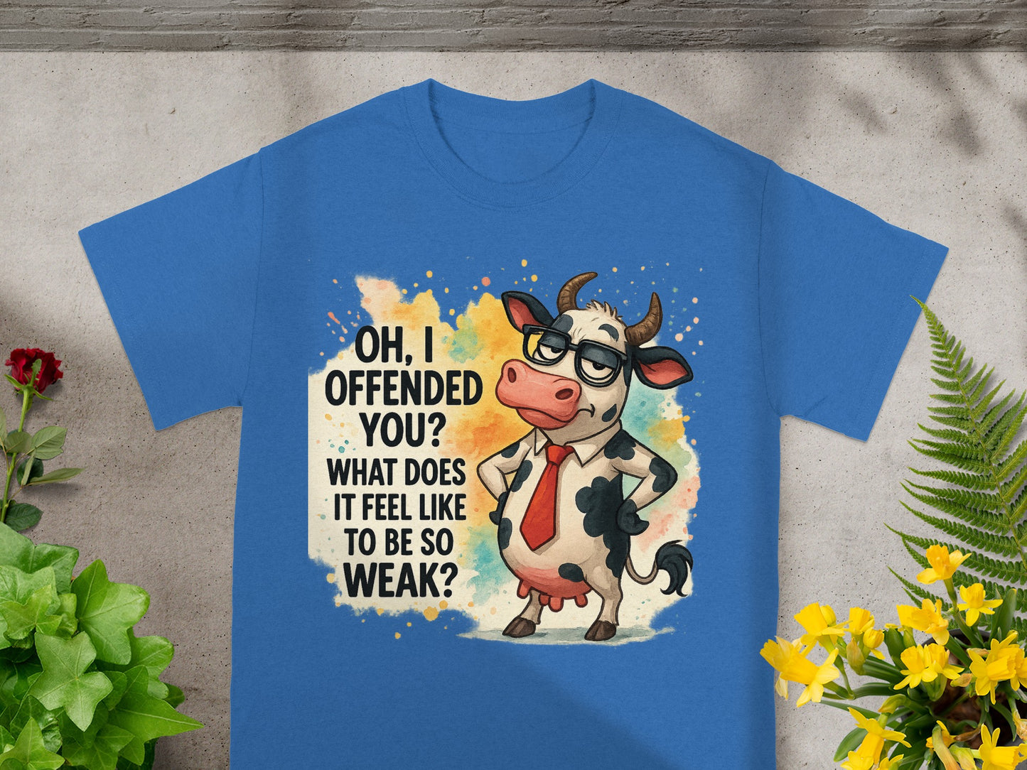 Blue t-shirt with a cartoon cow wearing glasses and a tie, with text "OH, I OFFENDED YOU? WHAT DOES IT FEEL LIKE TO BE SO WEAK?".