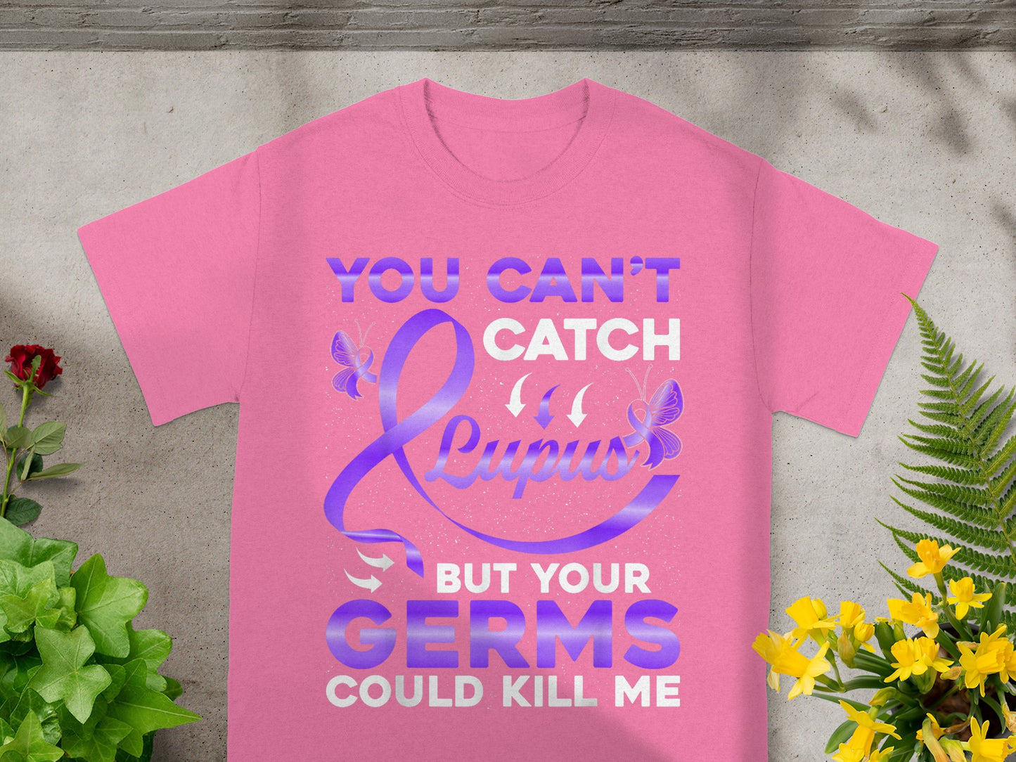 You Can't Catch Lupus But Germs Could Kill Me T-Shirt