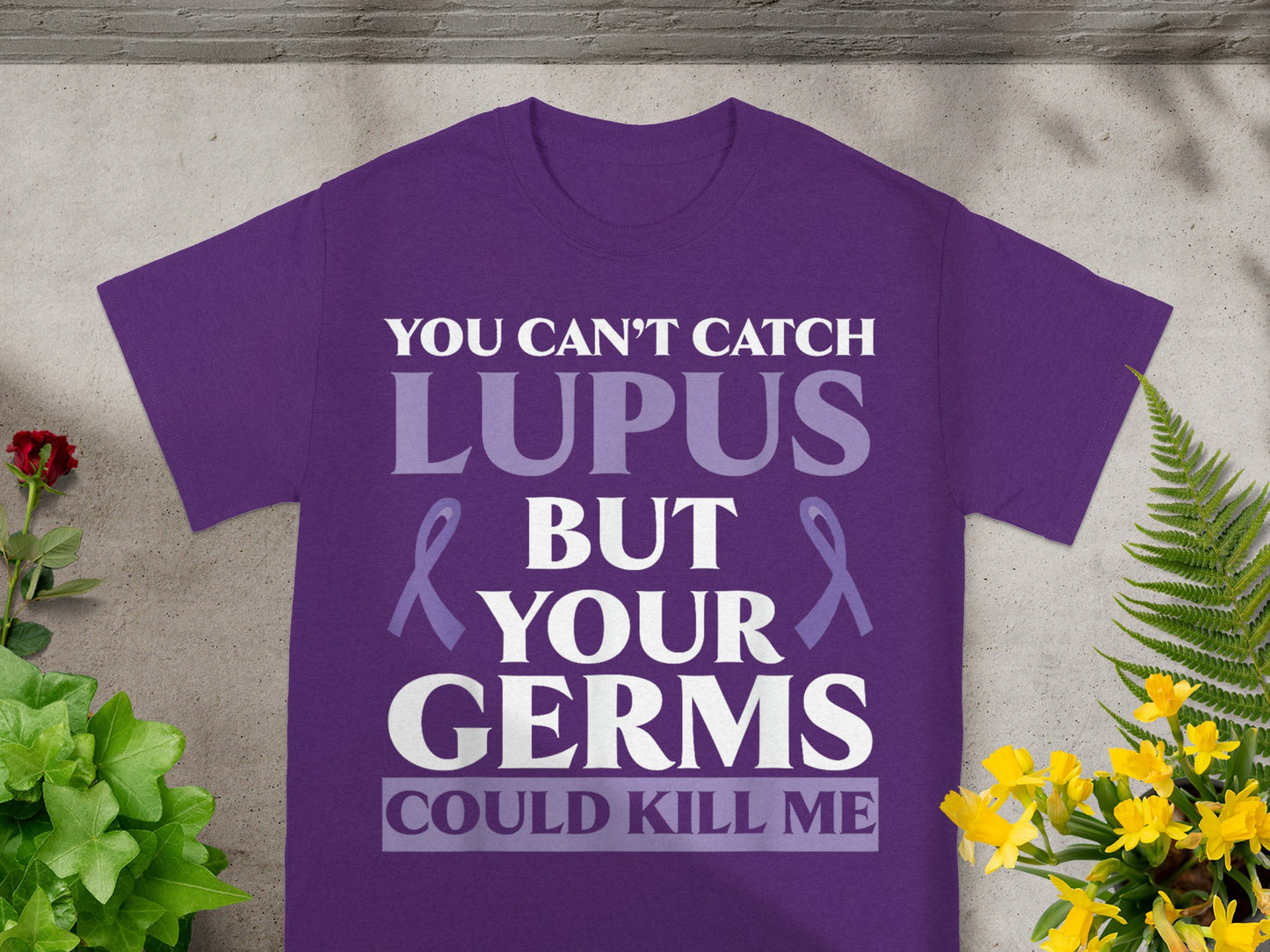 You Can't Catch Lupus But Your Germs Could Kill Me Shirt