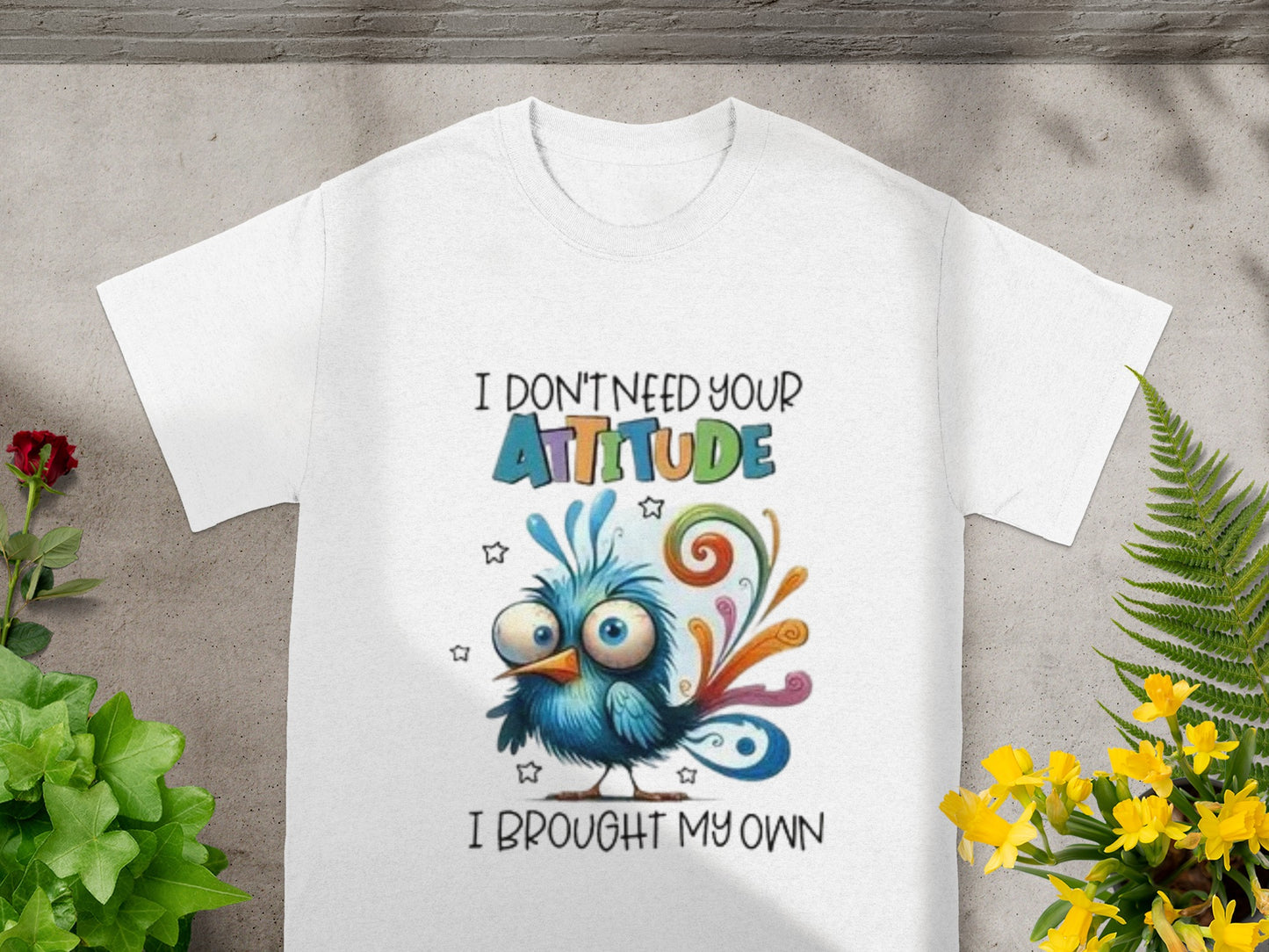 I Don't Need Your Attitude I Brought My Own T-shirt