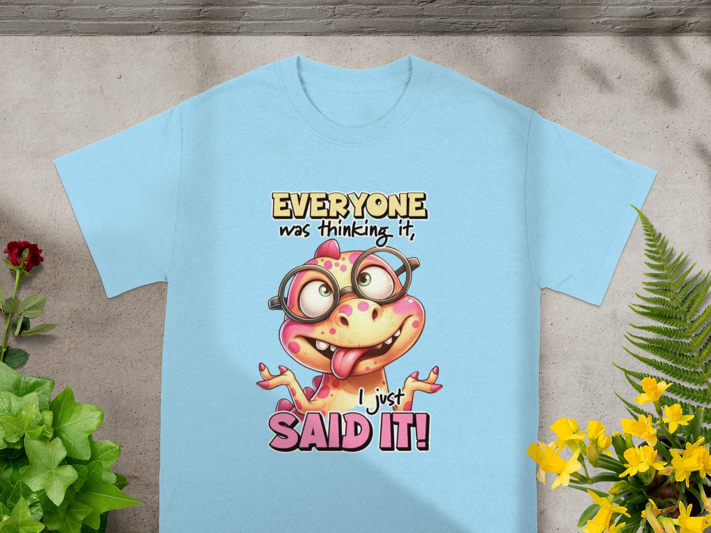 Everyone Was Thinking It I Just Said It! T-shirt