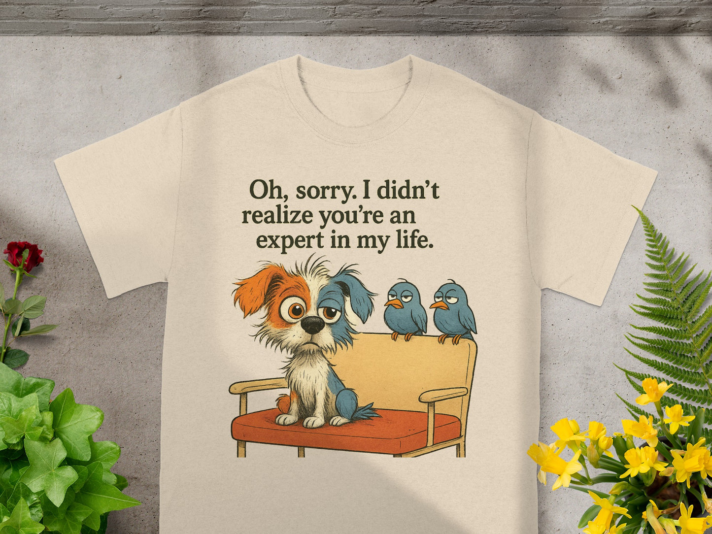 Cream t-shirt with dog and three birds saying "Oh, sorry. I didn't realize you're an expert in my life."
