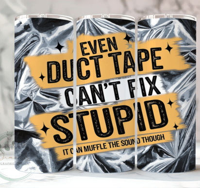 Duct Tape Can't Fix Stupid tumbler