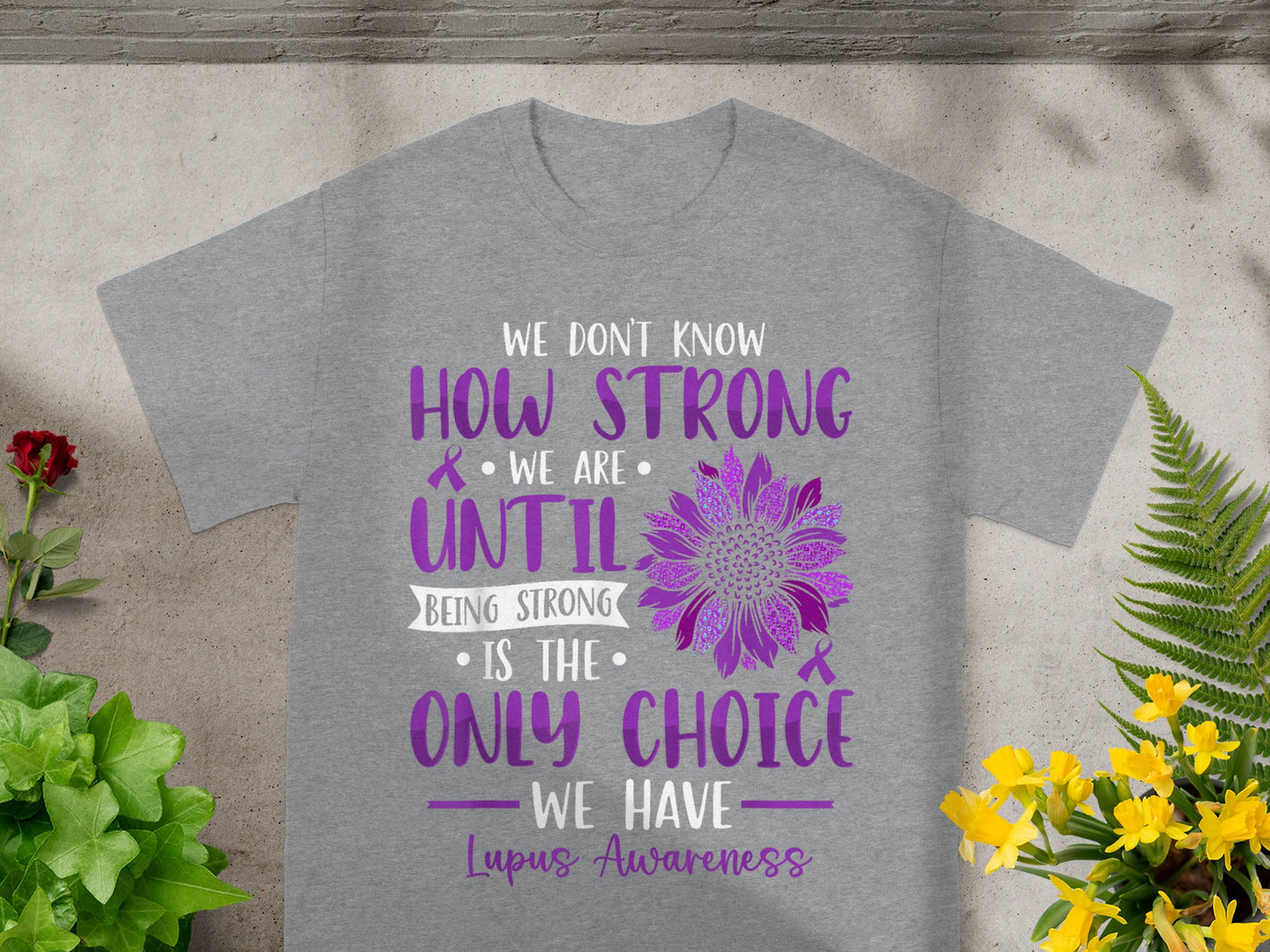Lupus Awareness How Strong We Are Until Only Choice Shirt