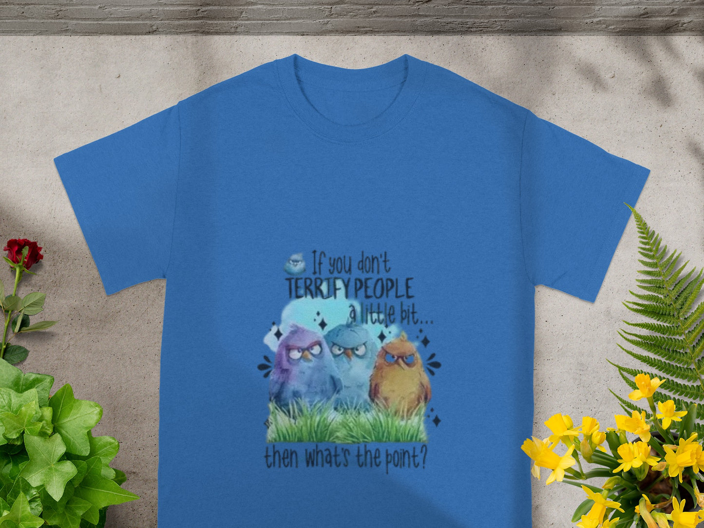 If you don't TERRIFY PEOPLE a little bit graphic shirt