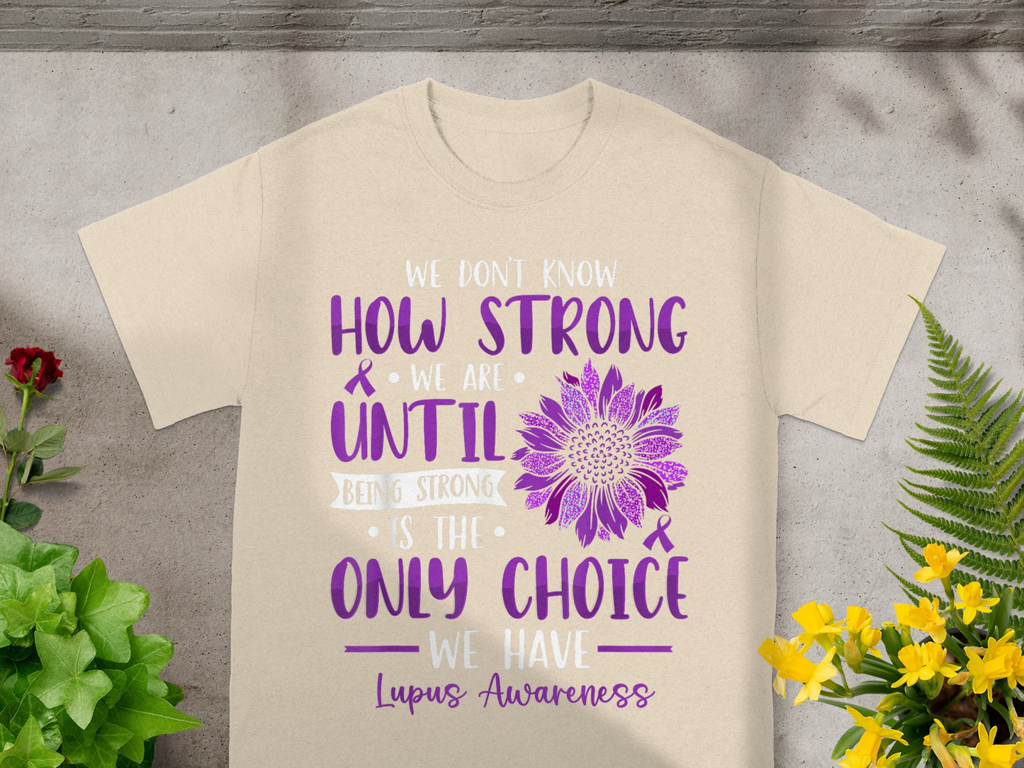 Lupus Awareness We Don't Know How Strong Until We Are Shirt