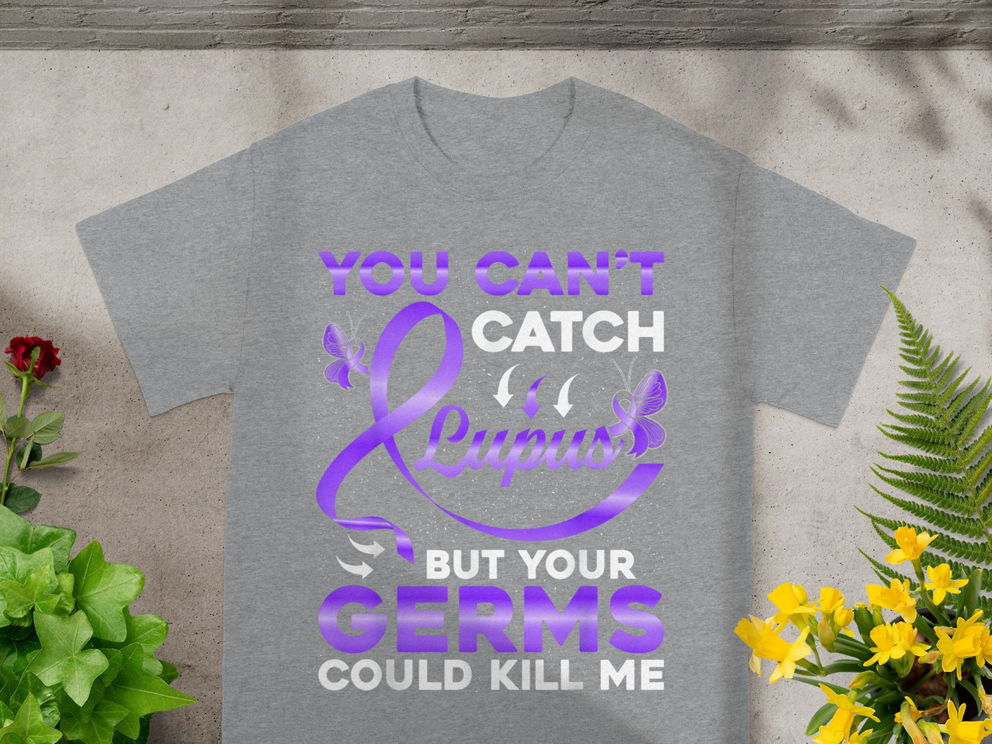 You Can't Catch Lupus But Your Germs Could Kill Me Shirt