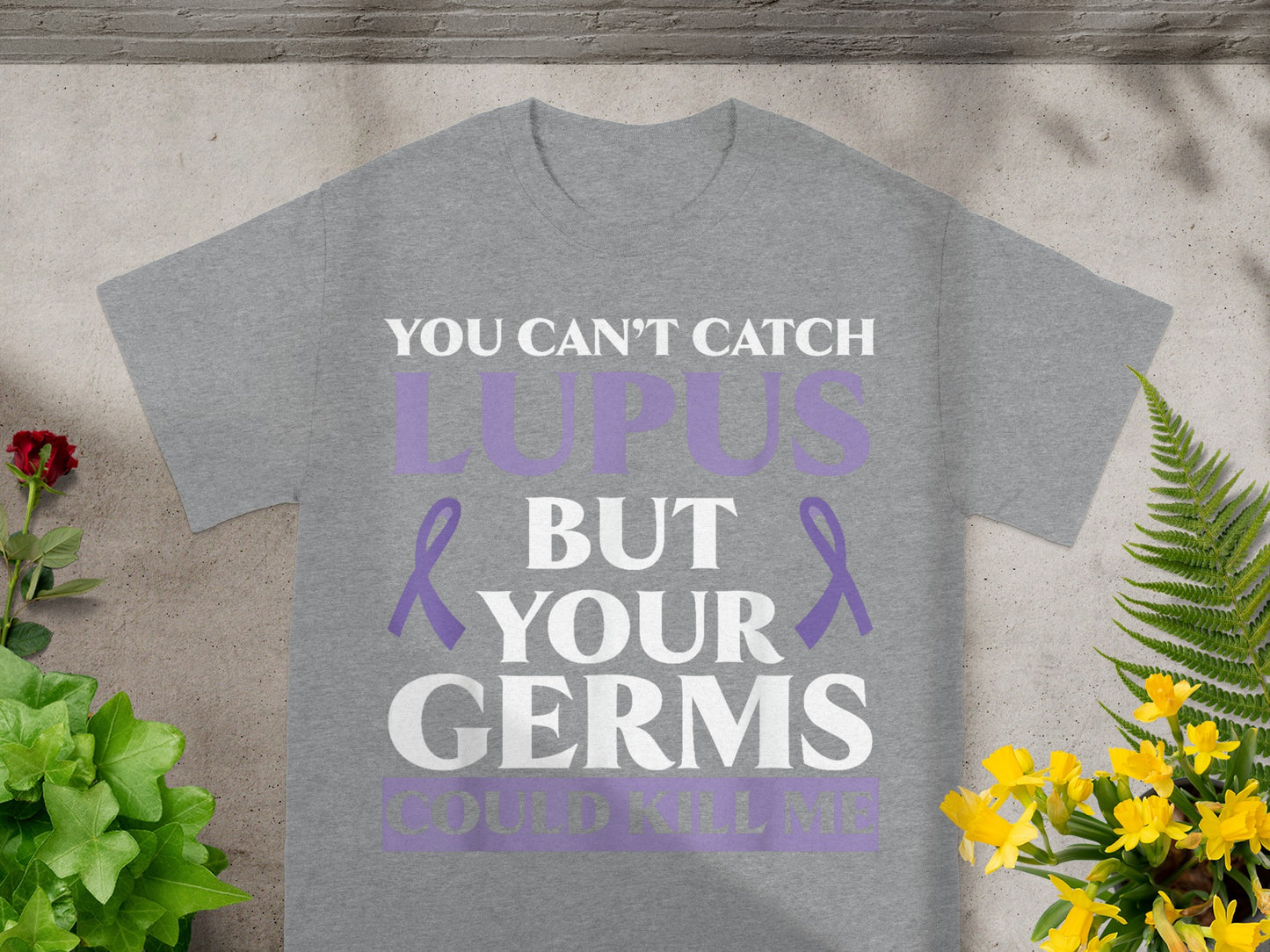 You Can't Catch Lupus But Your Germs Could Kill Me Shirt