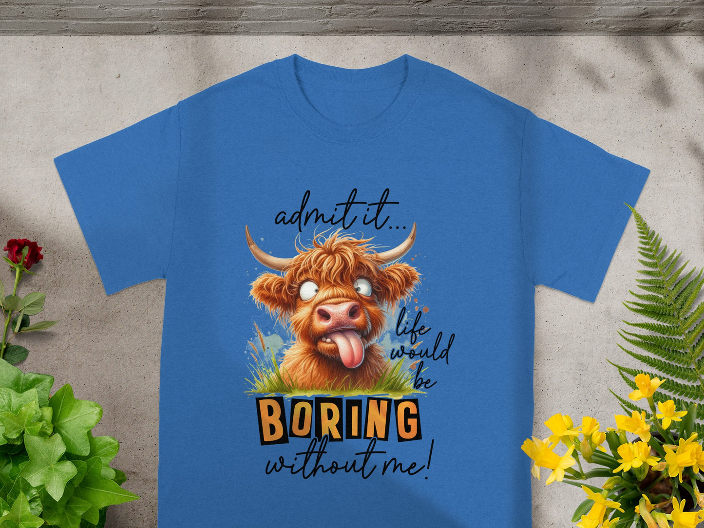 Admit It Life Would Be Boring Without Me t-shirt