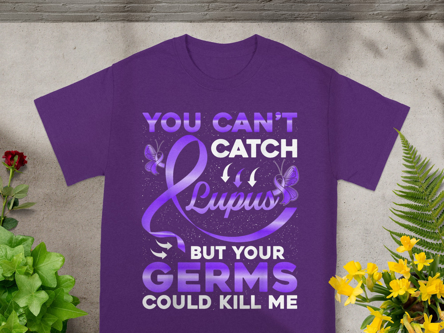 You Can't Catch Lupus Your Germs Could Kill Me Shirt