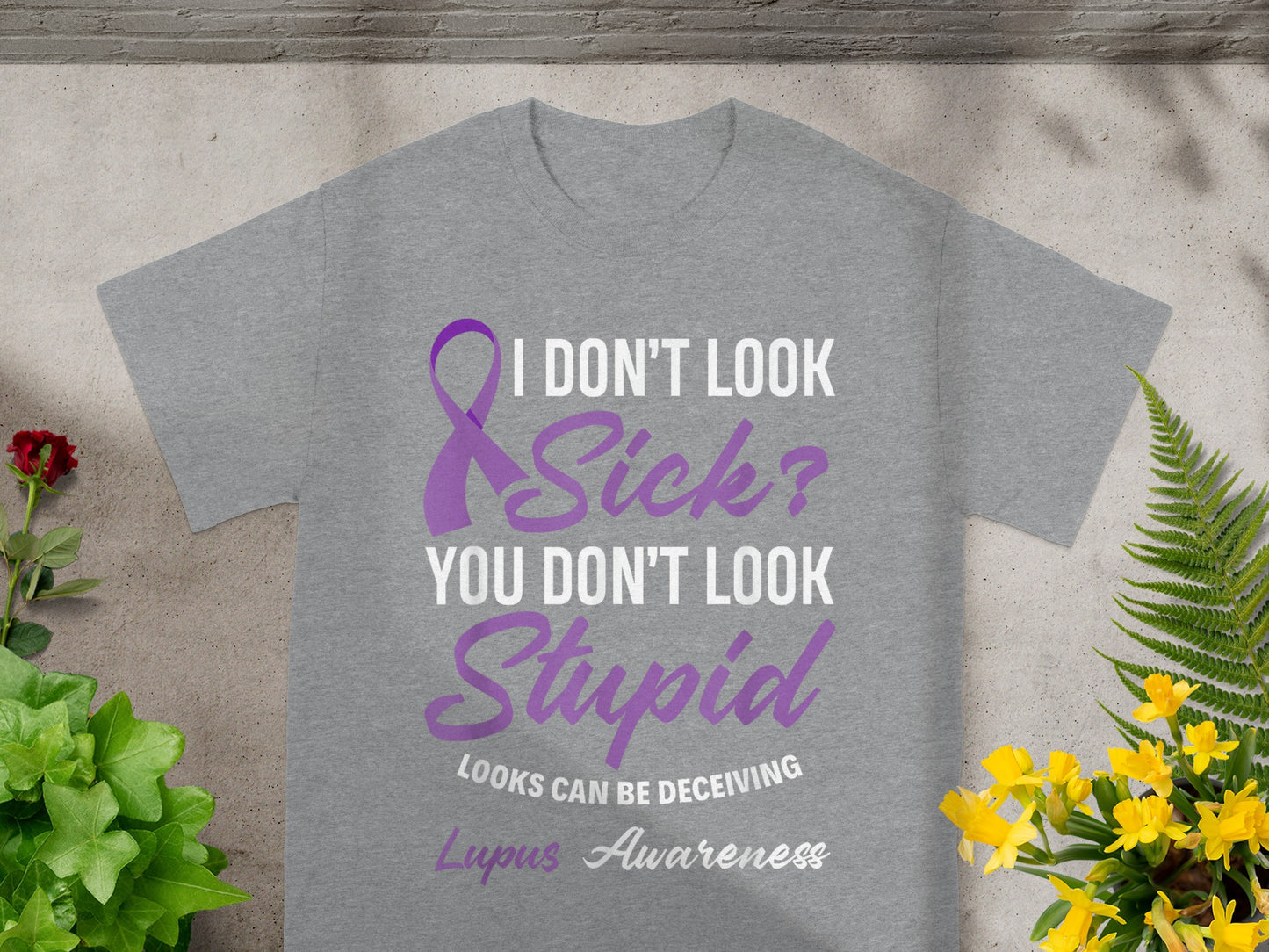 I Don't Look Sick? You Don't Look Stupid Lupus Awareness Shirt