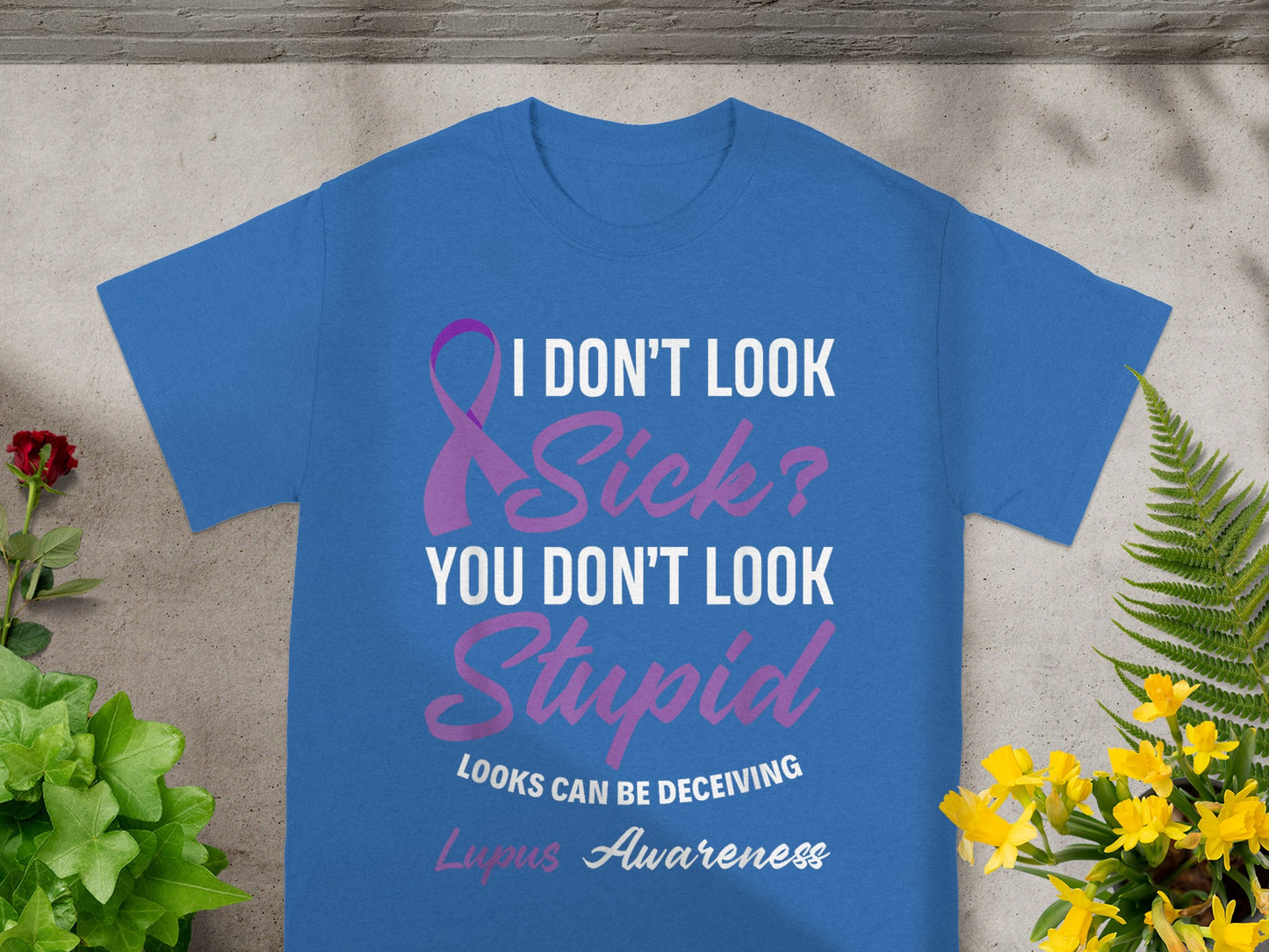 I Don't Look Sick You Don't Look Stupid Lupus Awareness Shirt