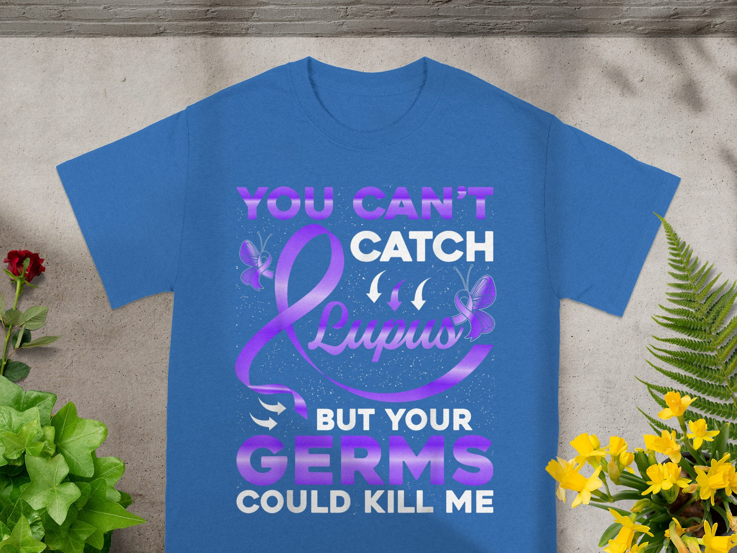You Can't Catch Lupus But Germs Could Kill Me T-shirt