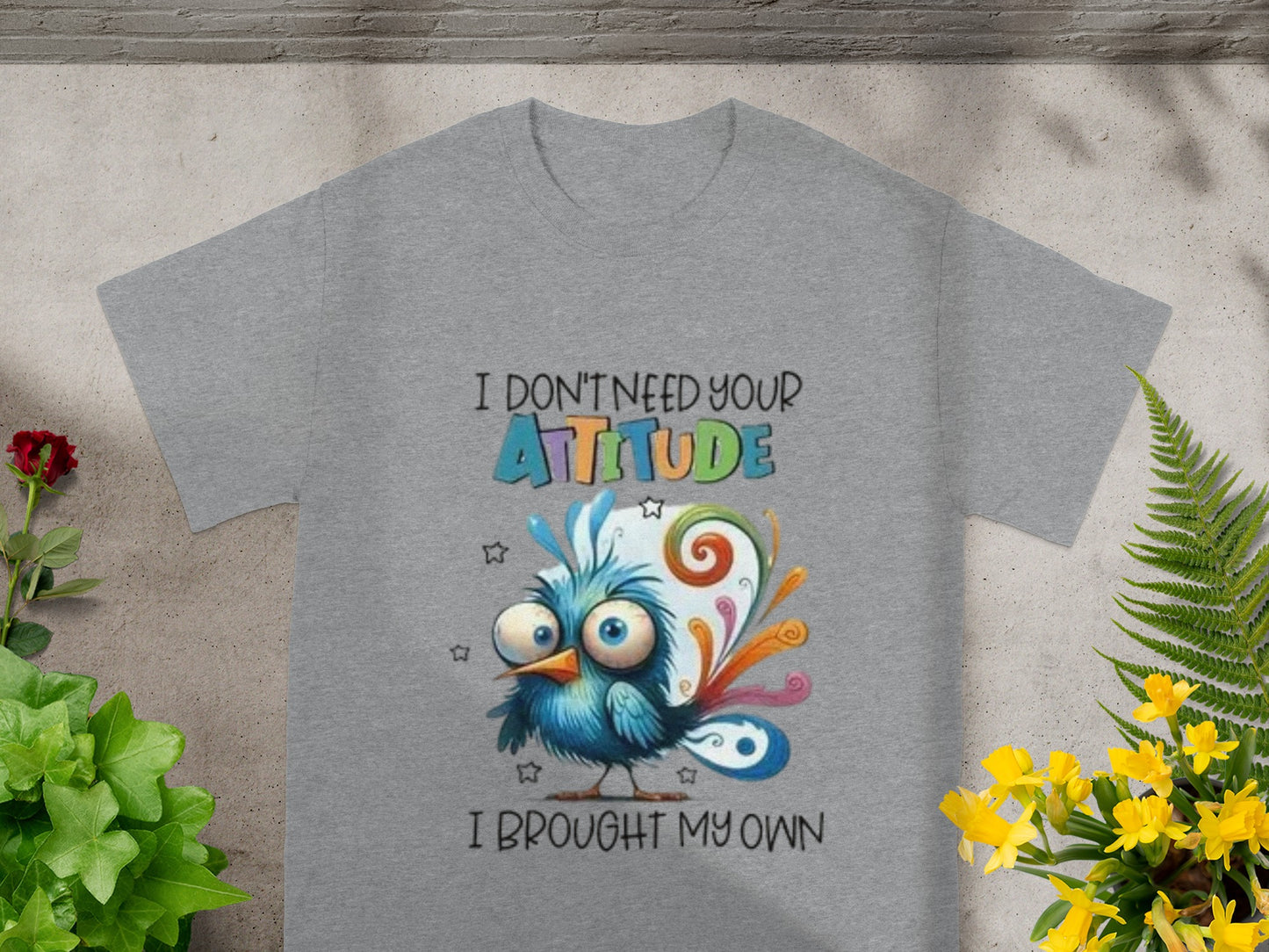 I Don't Need Your Attitude I Brought My Own T-Shirt