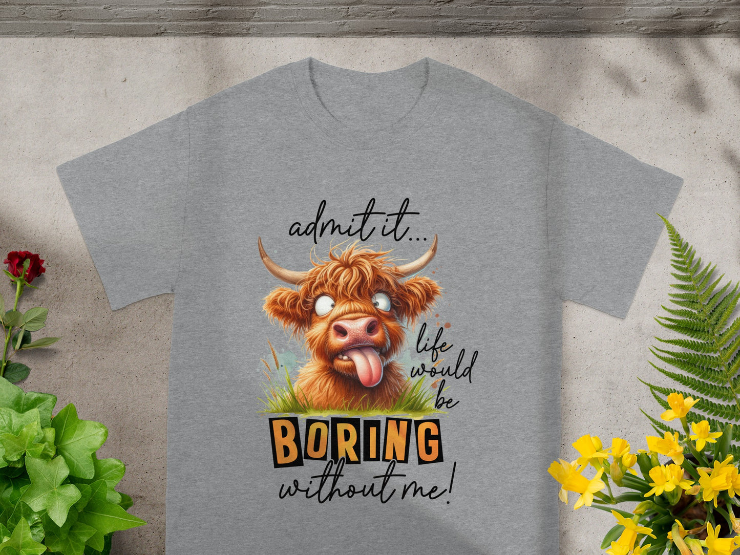 Admit It Life Would Be Boring Without Me! T-Shirt
