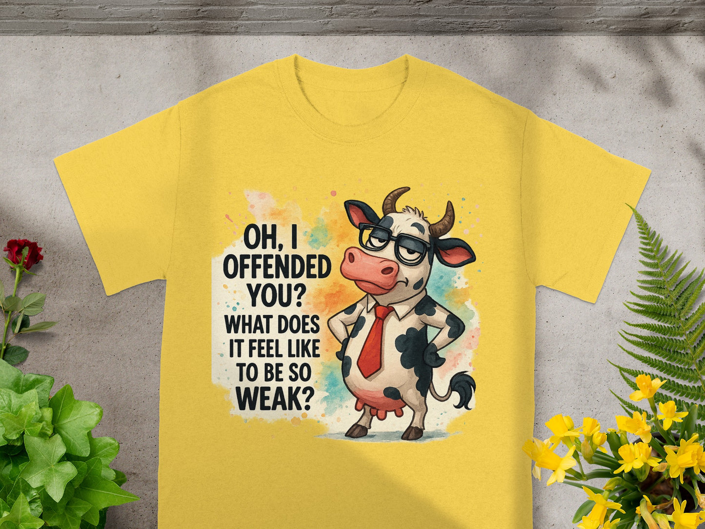 Yellow t-shirt with cartoon cow asking "OH, I OFFENDED YOU? WHAT DOES IT FEEL LIKE TO BE SO WEAK?"