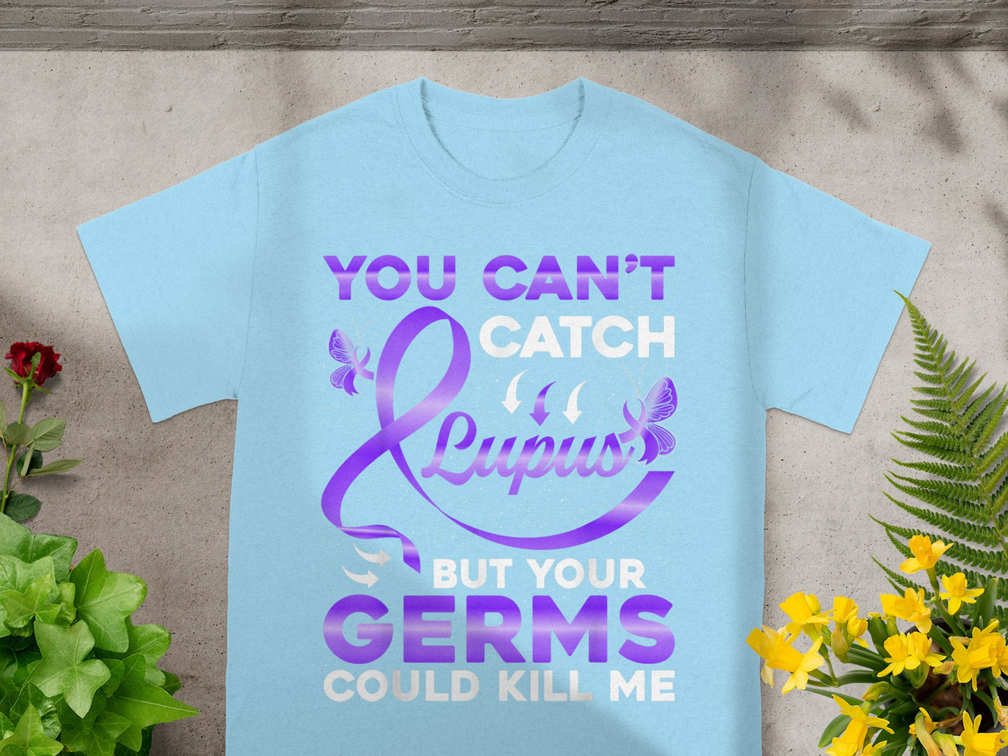 You Can't Catch Lupus But Your Germs Could Kill Me Shirt