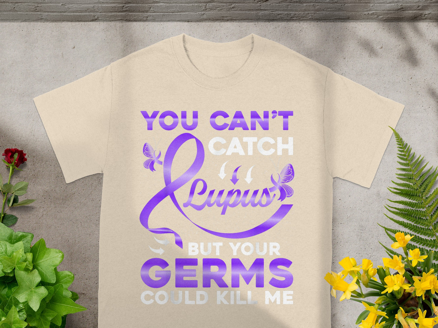 You Can't Catch Lupus Your Germs Could Kill Me Shirt