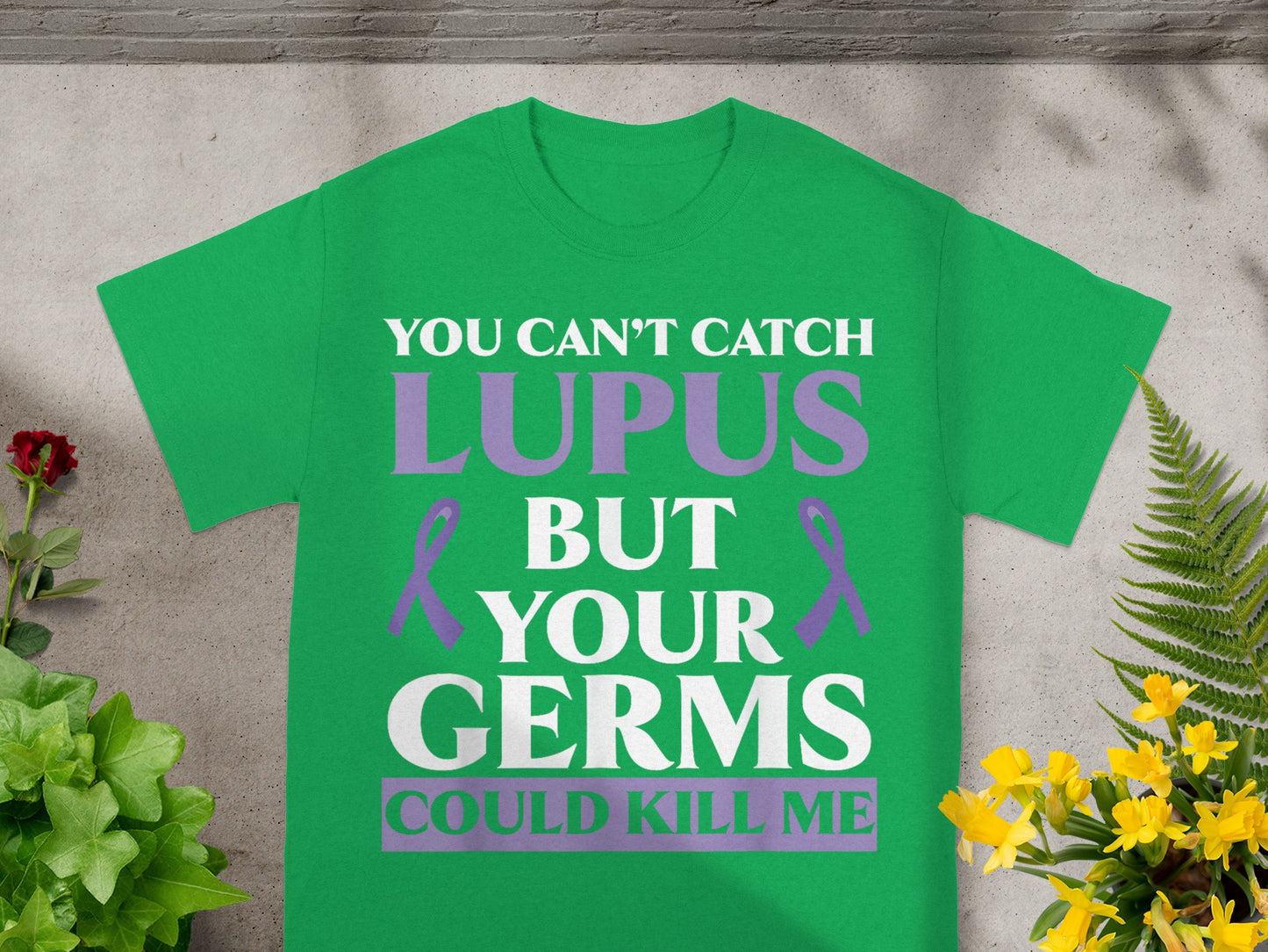 You Can't Catch Lupus But Your Germs Could Kill Me Shirt